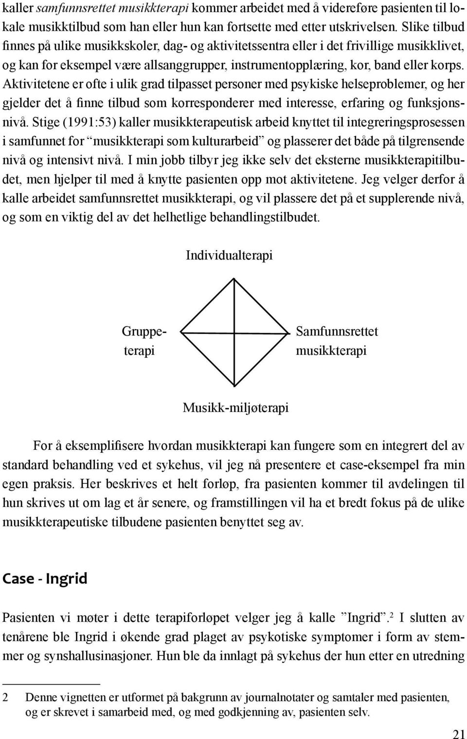 Aktivitetene er ofte i ulik grad tilpasset personer med psykiske helseproblemer, og her gjelder det å finne tilbud som korresponderer med interesse, erfaring og funksjonsnivå.