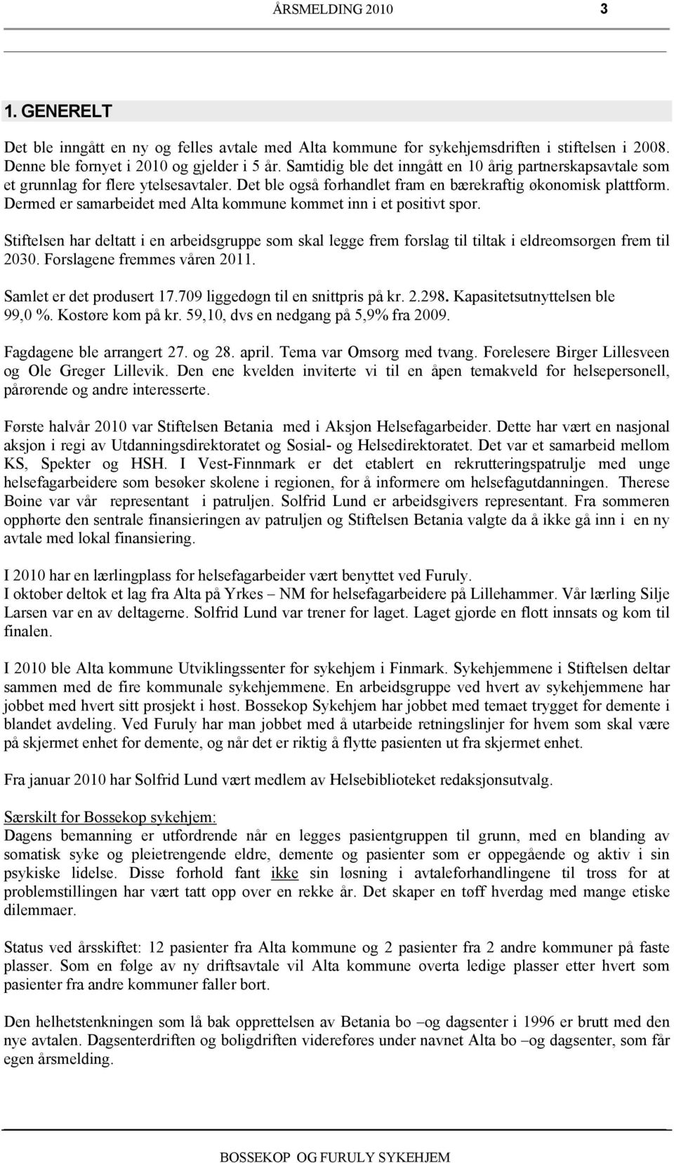 Dermed er samarbeidet med Alta kommune kommet inn i et positivt spor. Stiftelsen har deltatt i en arbeidsgruppe som skal legge frem forslag til tiltak i eldreomsorgen frem til.