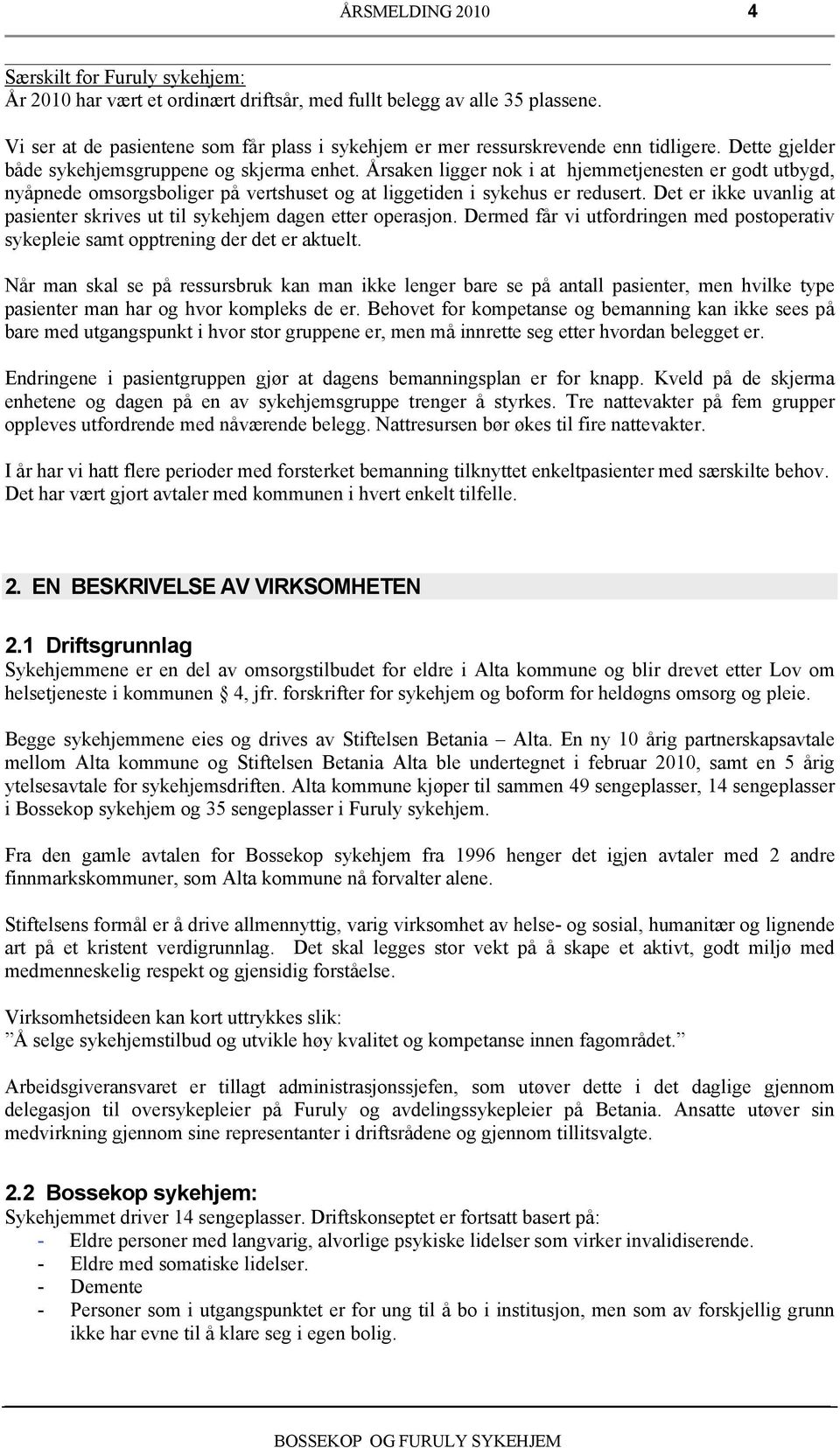 Det er ikke uvanlig at pasienter skrives ut til sykehjem dagen etter operasjon. Dermed får vi utfordringen med postoperativ sykepleie samt opptrening der det er aktuelt.