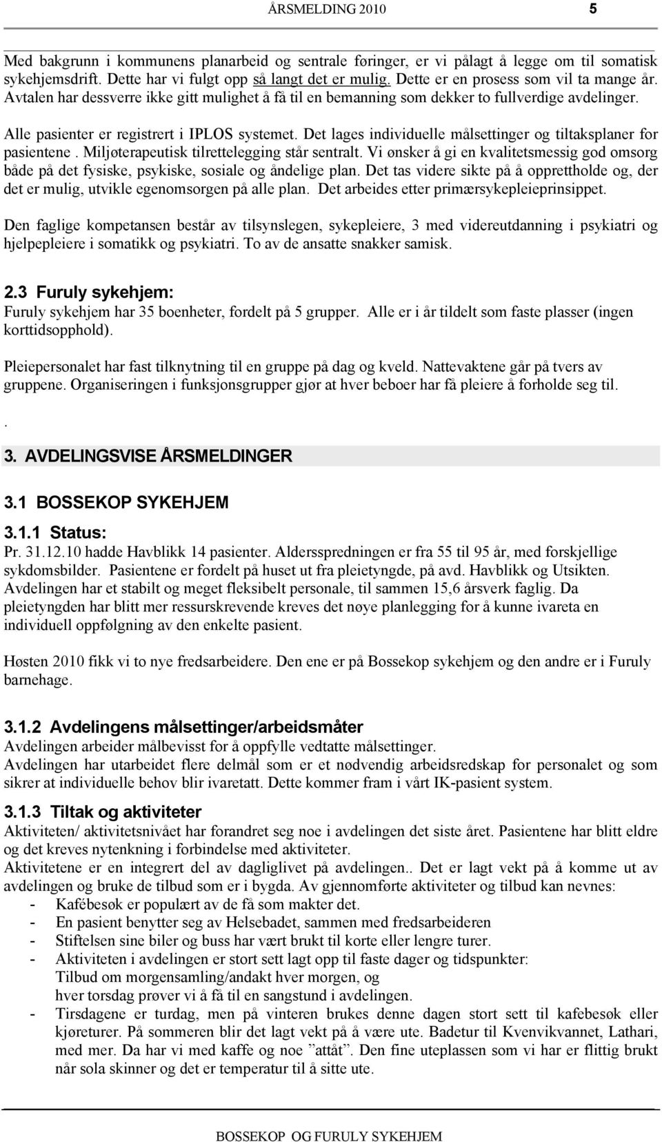 Det lages individuelle målsettinger og tiltaksplaner for pasientene. Miljøterapeutisk tilrettelegging står sentralt.