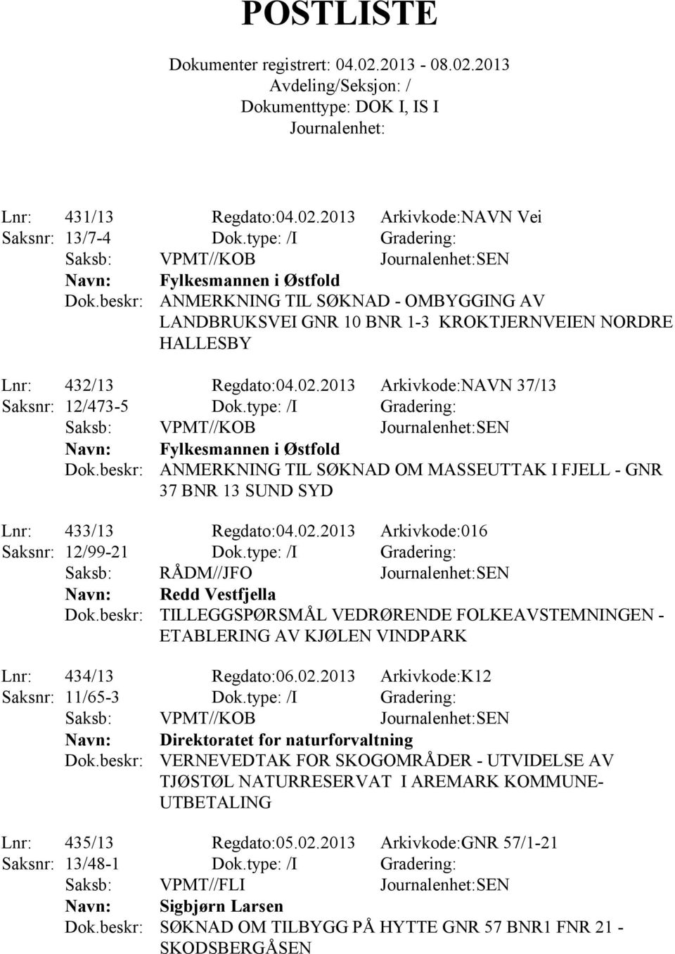 type: /I Gradering: ANMERKNING TIL SØKNAD OM MASSEUTTAK I FJELL - GNR 37 BNR 13 SUND SYD Lnr: 433/13 Regdato:04.02.2013 Arkivkode:016 Saksnr: 12/99-21 Dok.