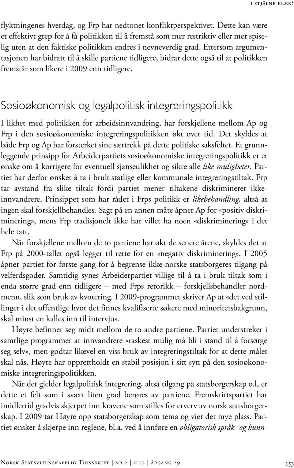 Ettersom argumentasjonen har bidratt til å skille partiene tidligere, bidrar dette også til at politikken fremstår som likere i 2009 enn tidligere.