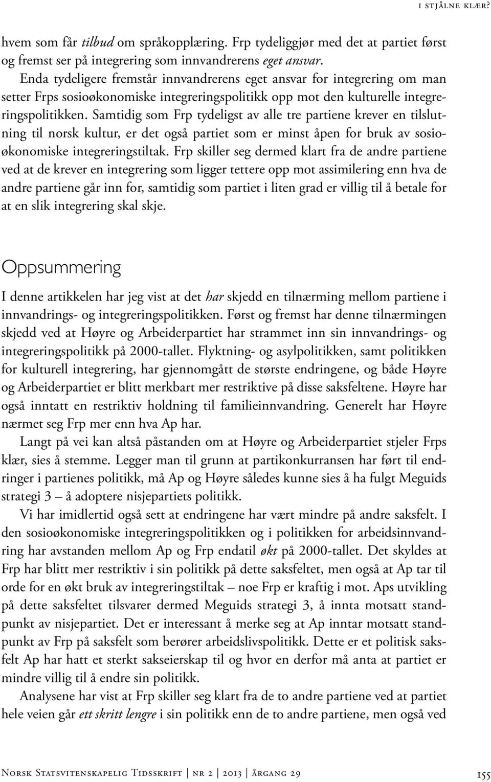 Samtidig som Frp tydeligst av alle tre partiene krever en tilslutning til norsk kultur, er det også partiet som er minst åpen for bruk av sosioøkonomiske integreringstiltak.