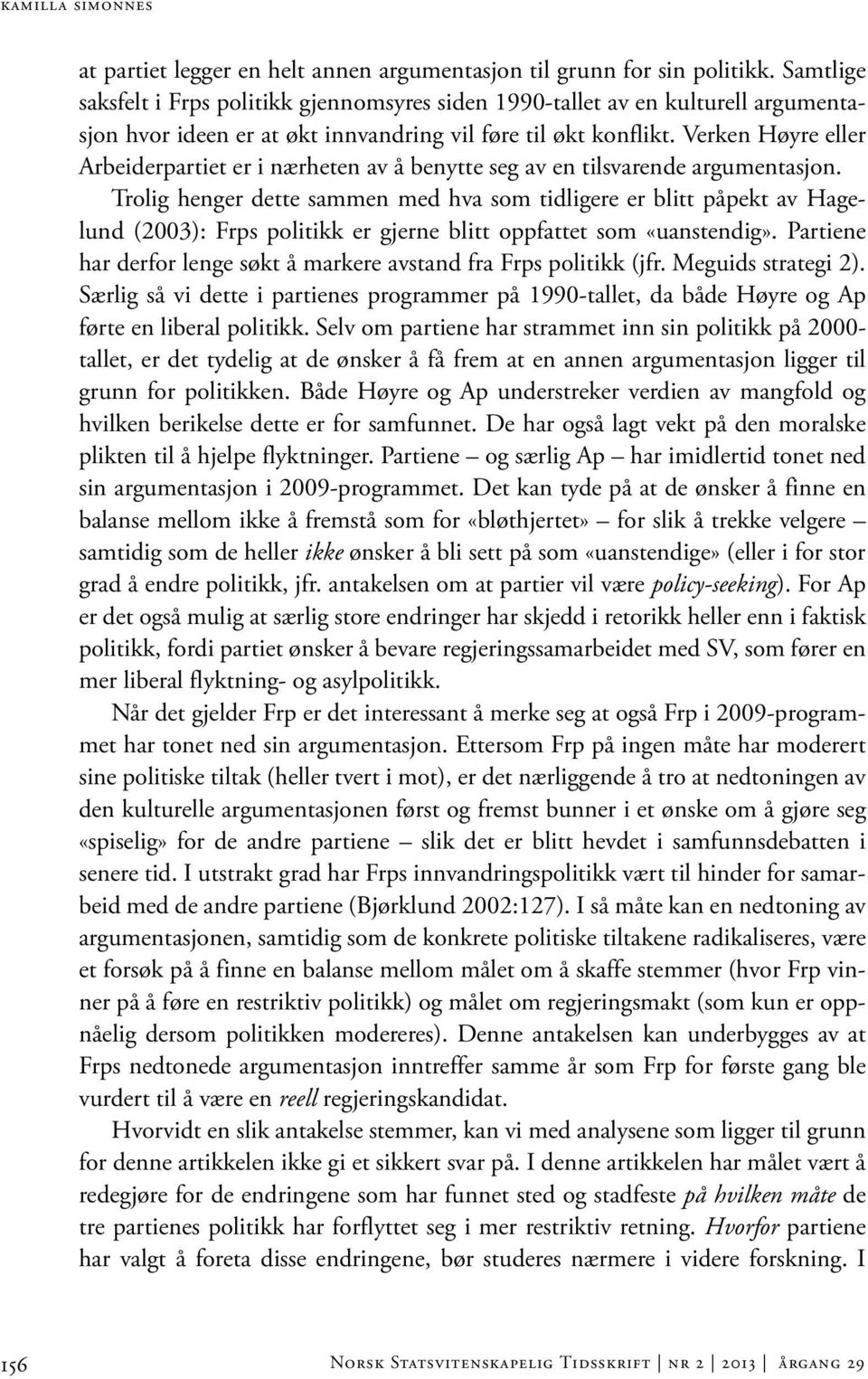 Verken Høyre eller Arbeiderpartiet er i nærheten av å benytte seg av en tilsvarende argumentasjon.