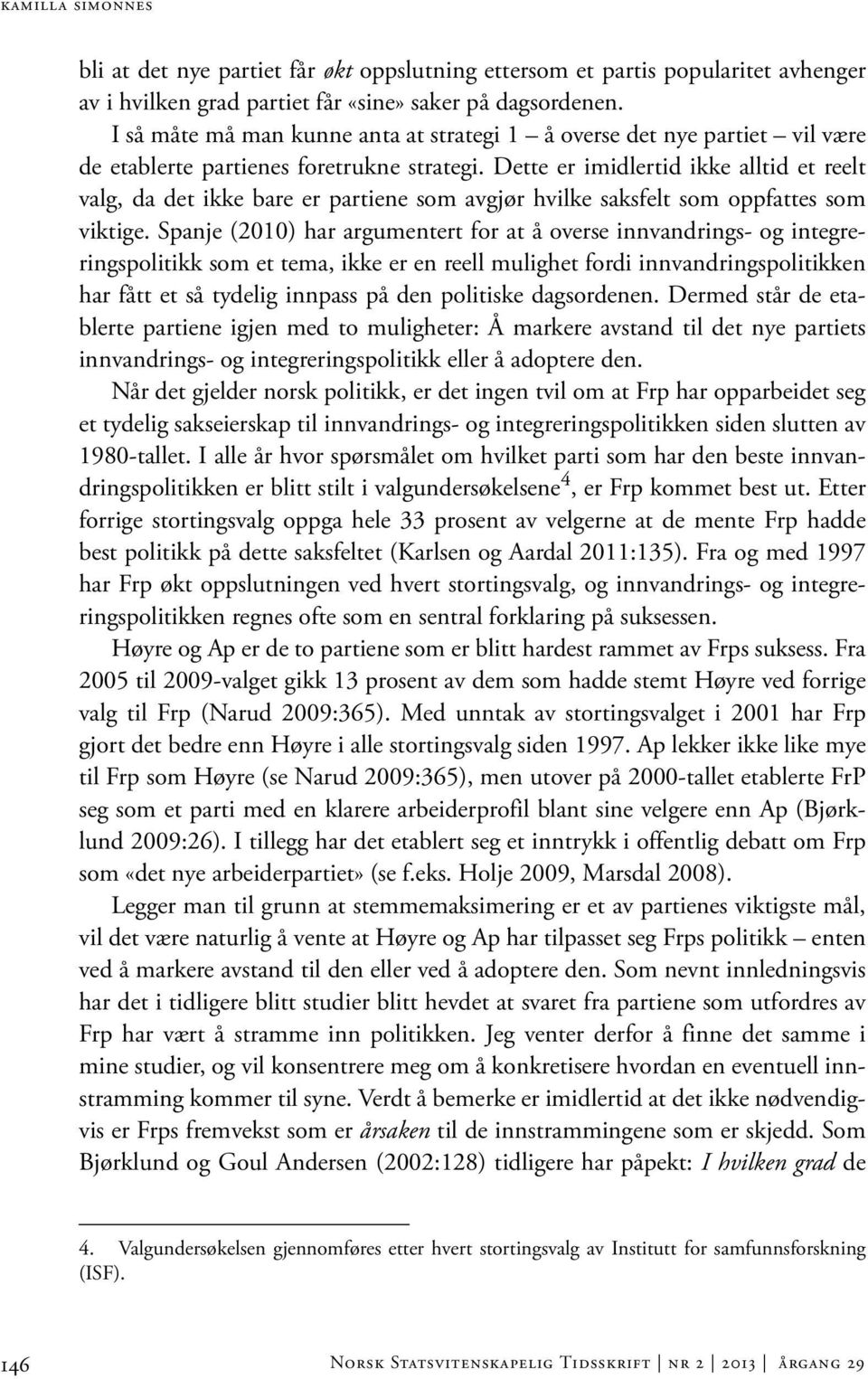 Dette er imidlertid ikke alltid et reelt valg, da det ikke bare er partiene som avgjør hvilke saksfelt som oppfattes som viktige.