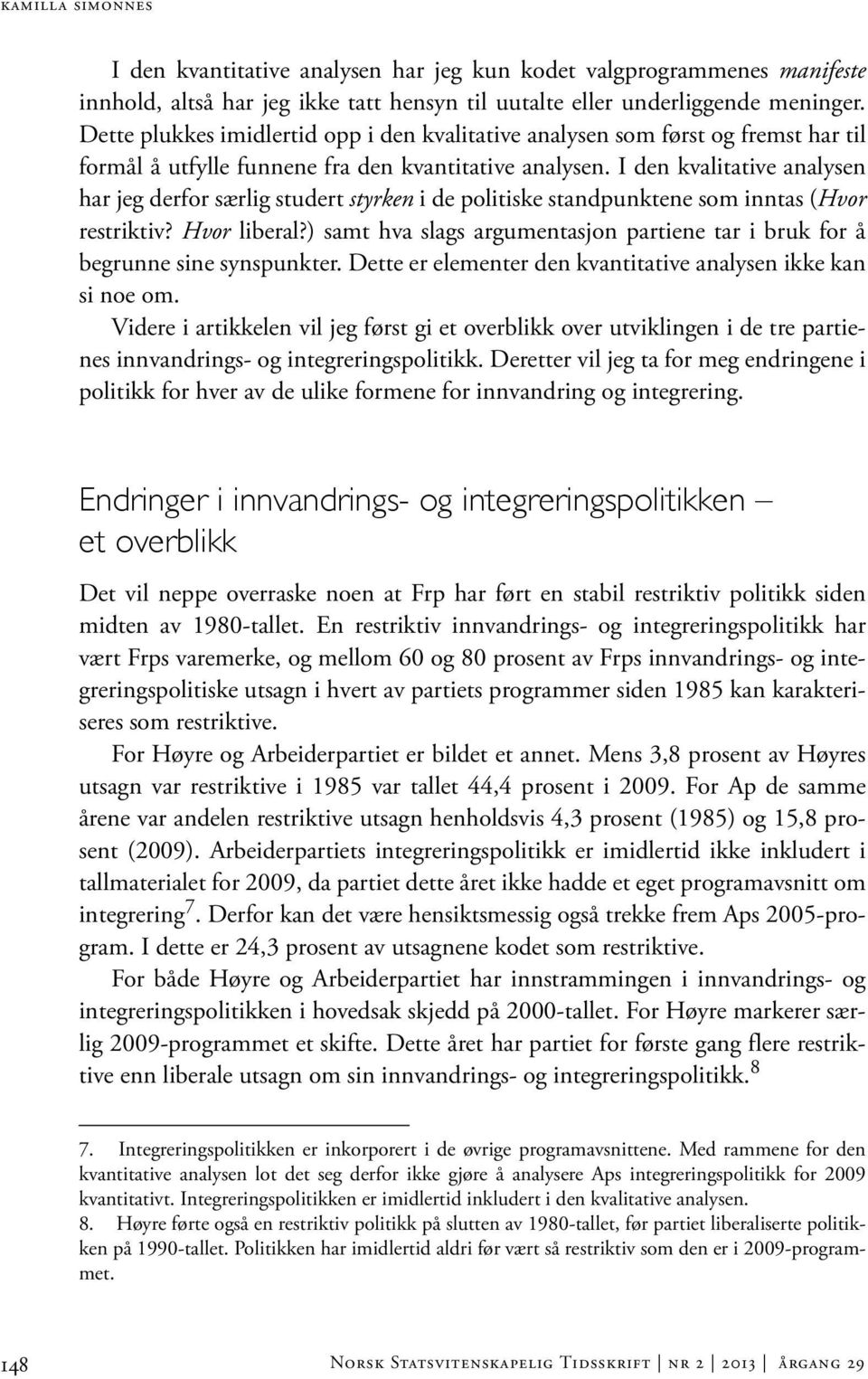 I den kvalitative analysen har jeg derfor særlig studert styrken i de politiske standpunktene som inntas (Hvor restriktiv? Hvor liberal?