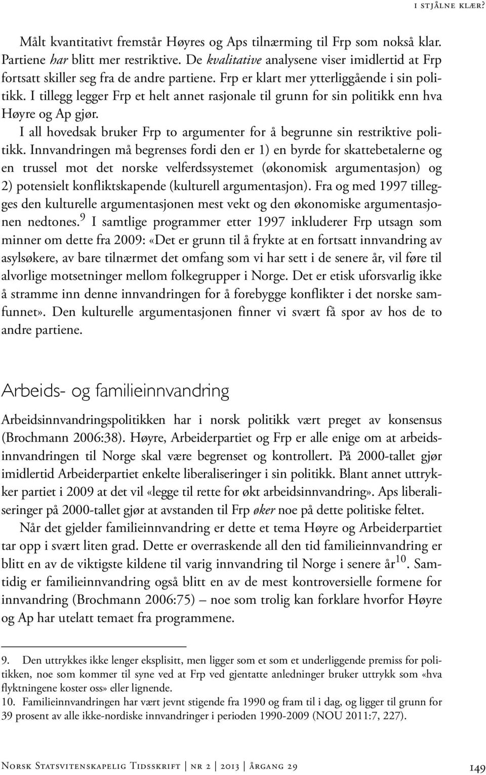 I tillegg legger Frp et helt annet rasjonale til grunn for sin politikk enn hva Høyre og Ap gjør. I all hovedsak bruker Frp to argumenter for å begrunne sin restriktive politikk.