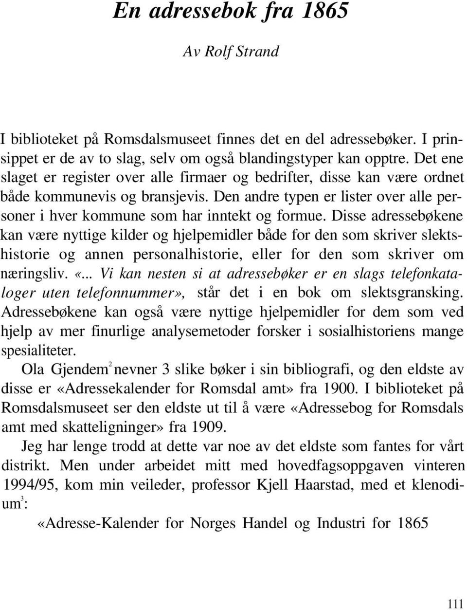 Disse adressebøkene kan være nyttige kilder og hjelpemidler både for den som skriver slektshistorie og annen personalhistorie, eller for den som skriver om næringsliv. «.