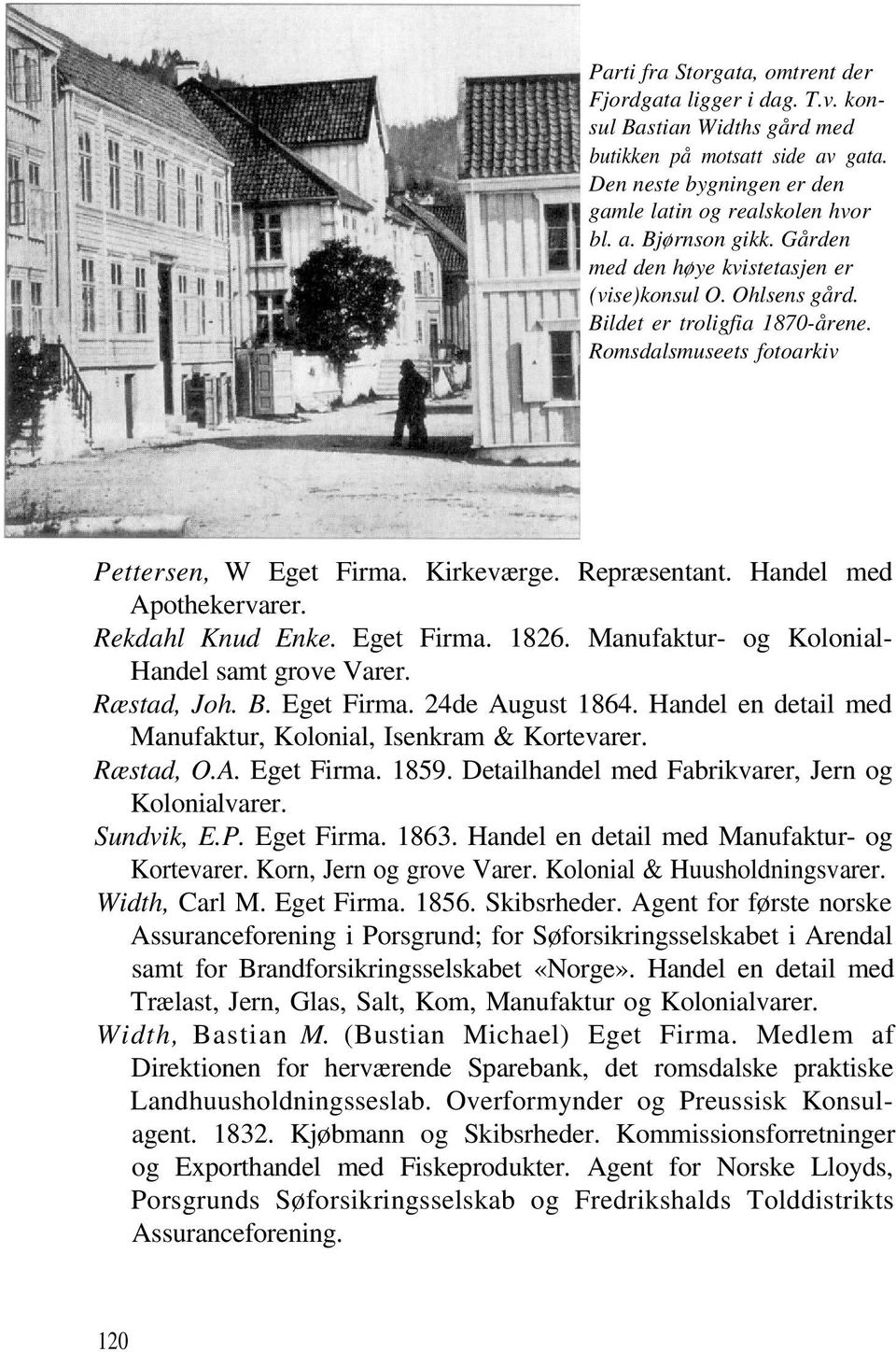 Handel med Apothekervarer. Rekdahl Knud Enke. Eget Firma. 1826. Manufaktur- og Kolonial- Handel samt grove Varer. Ræstad, Joh. B. Eget Firma. 24de August 1864.