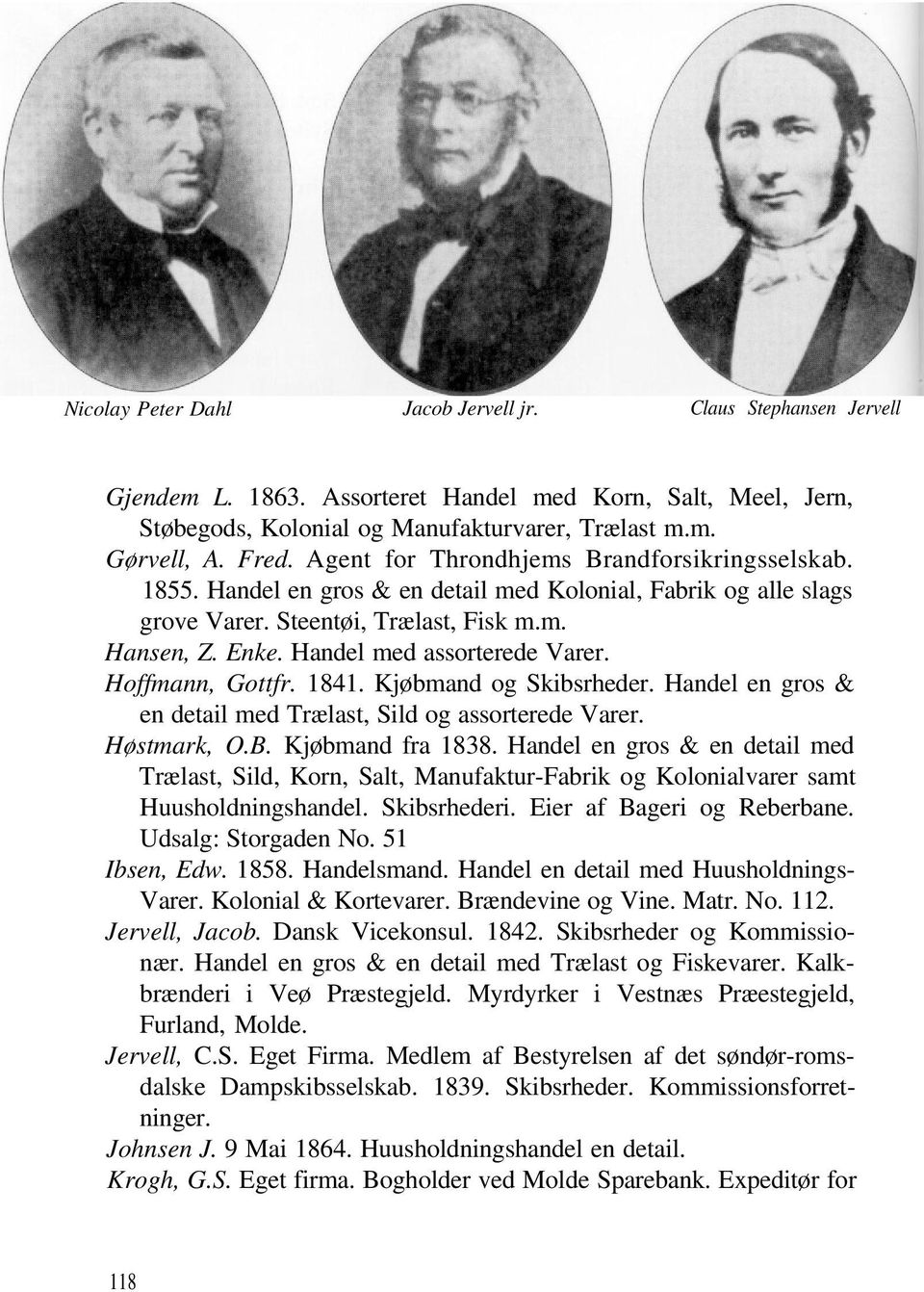 Handel med assorterede Varer. Hoffmann, Gottfr. 1841. Kjøbmand og Skibsrheder. Handel en gros & en detail med Trælast, Sild og assorterede Varer. Høstmark, O.B. Kjøbmand fra 1838.