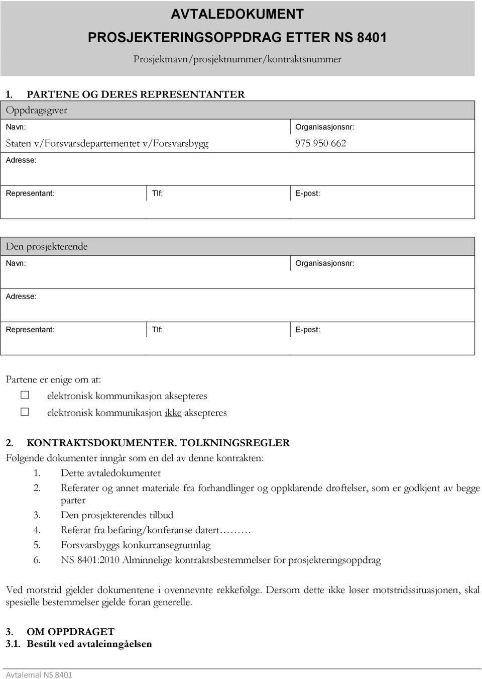 Organisasjonsnr: Adresse: Representant: Tlf: E-post: Partene er enige om at: elektronisk kommunikasjon aksepteres elektronisk kommunikasjon ikke aksepteres 2. KONTRAKTSDOKUMENTER.