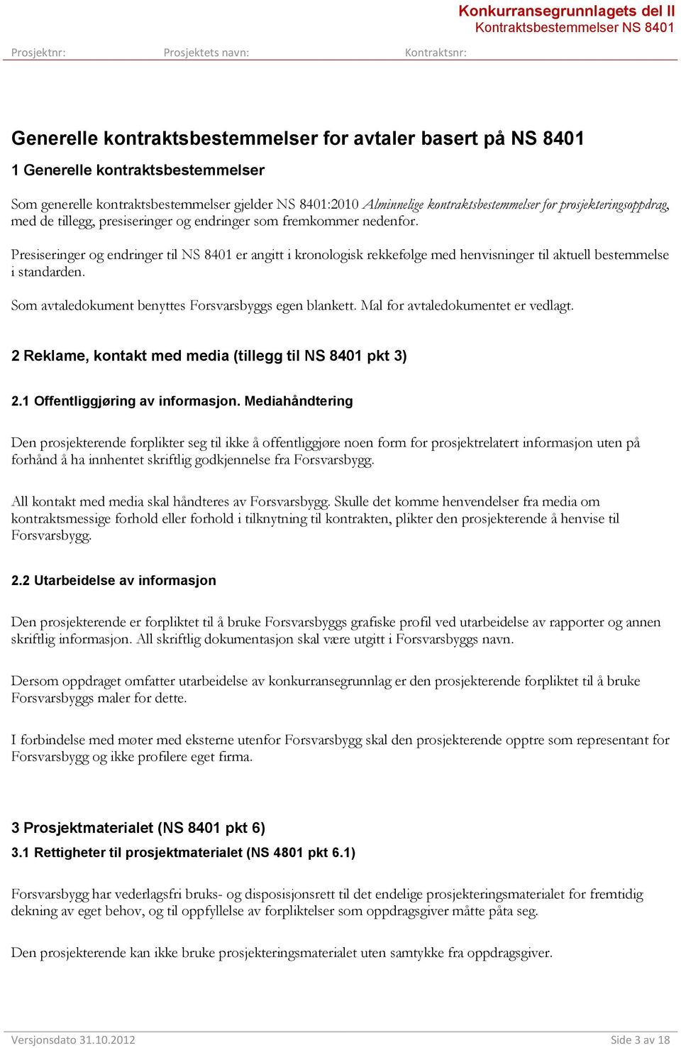 Presiseringer og endringer til NS 8401 er angitt i kronologisk rekkefølge med henvisninger til aktuell bestemmelse i standarden. Som avtaledokument benyttes Forsvarsbyggs egen blankett.