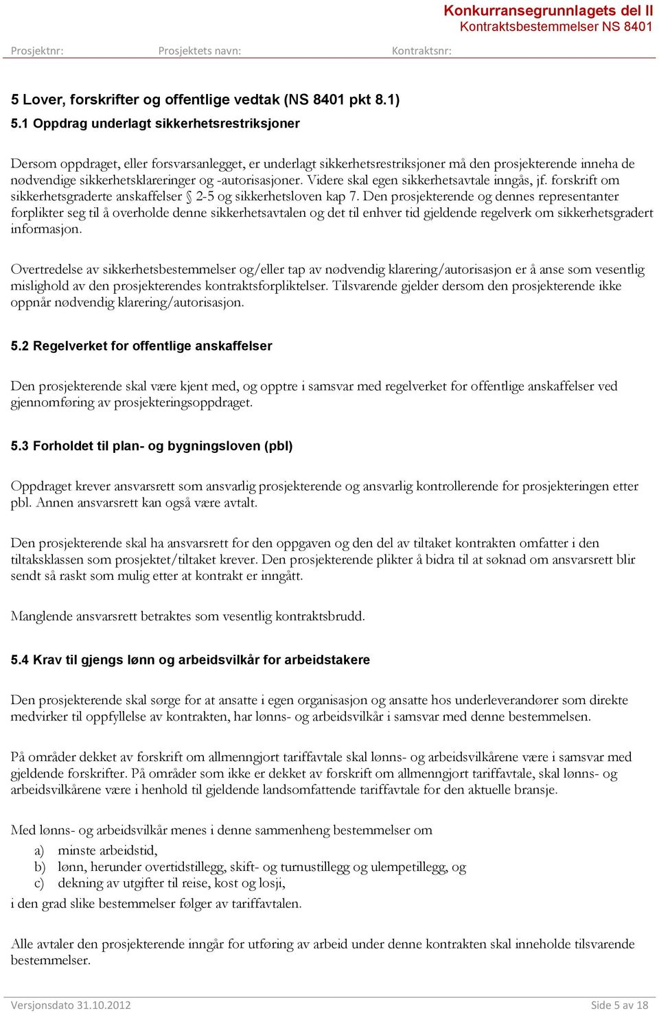 -autorisasjoner. Videre skal egen sikkerhetsavtale inngås, jf. forskrift om sikkerhetsgraderte anskaffelser 2-5 og sikkerhetsloven kap 7.