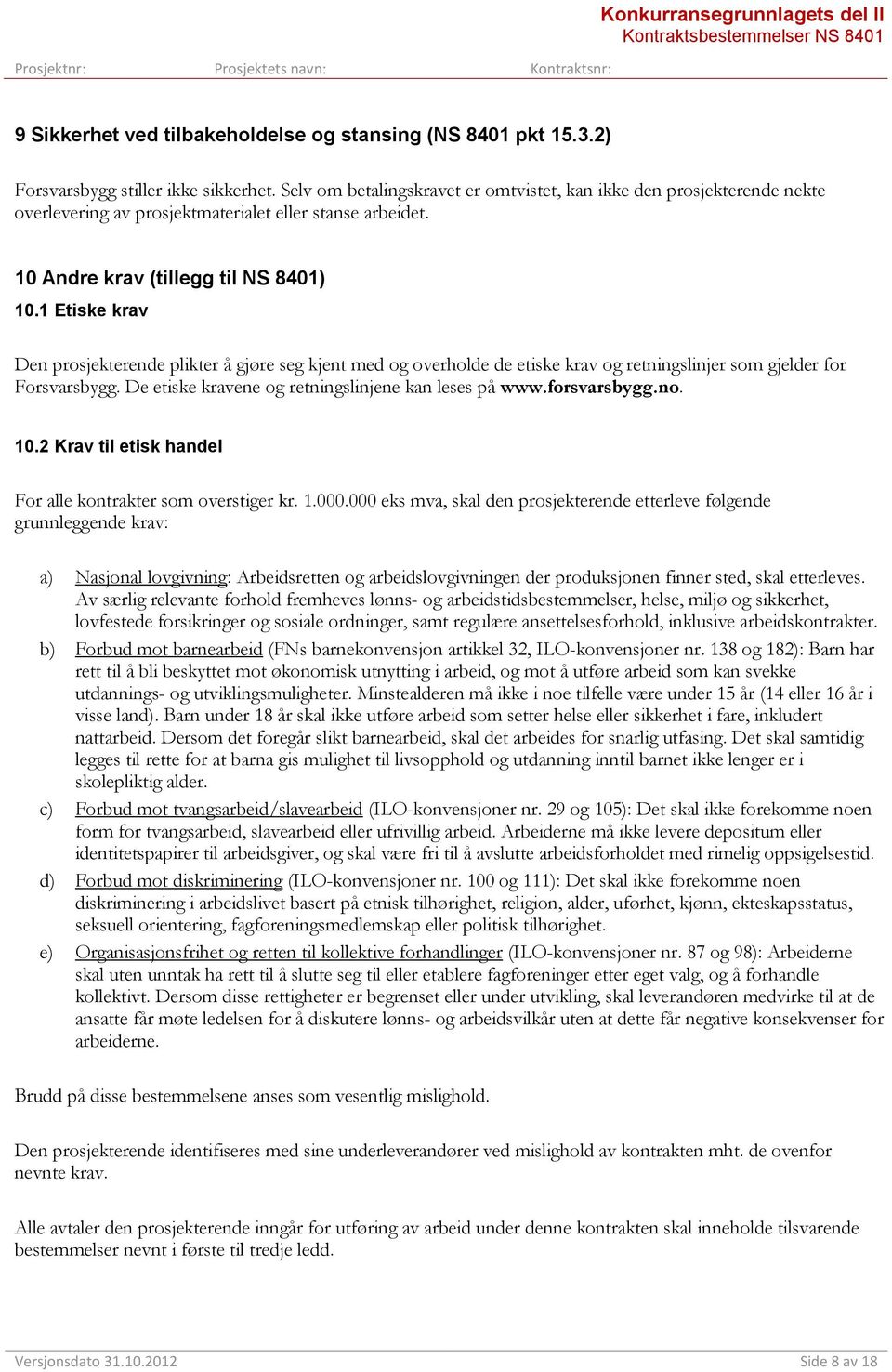 10 Andre krav (tillegg til NS 8401) 10.1 Etiske krav Den prosjekterende plikter å gjøre seg kjent med og overholde de etiske krav og retningslinjer som gjelder for Forsvarsbygg.