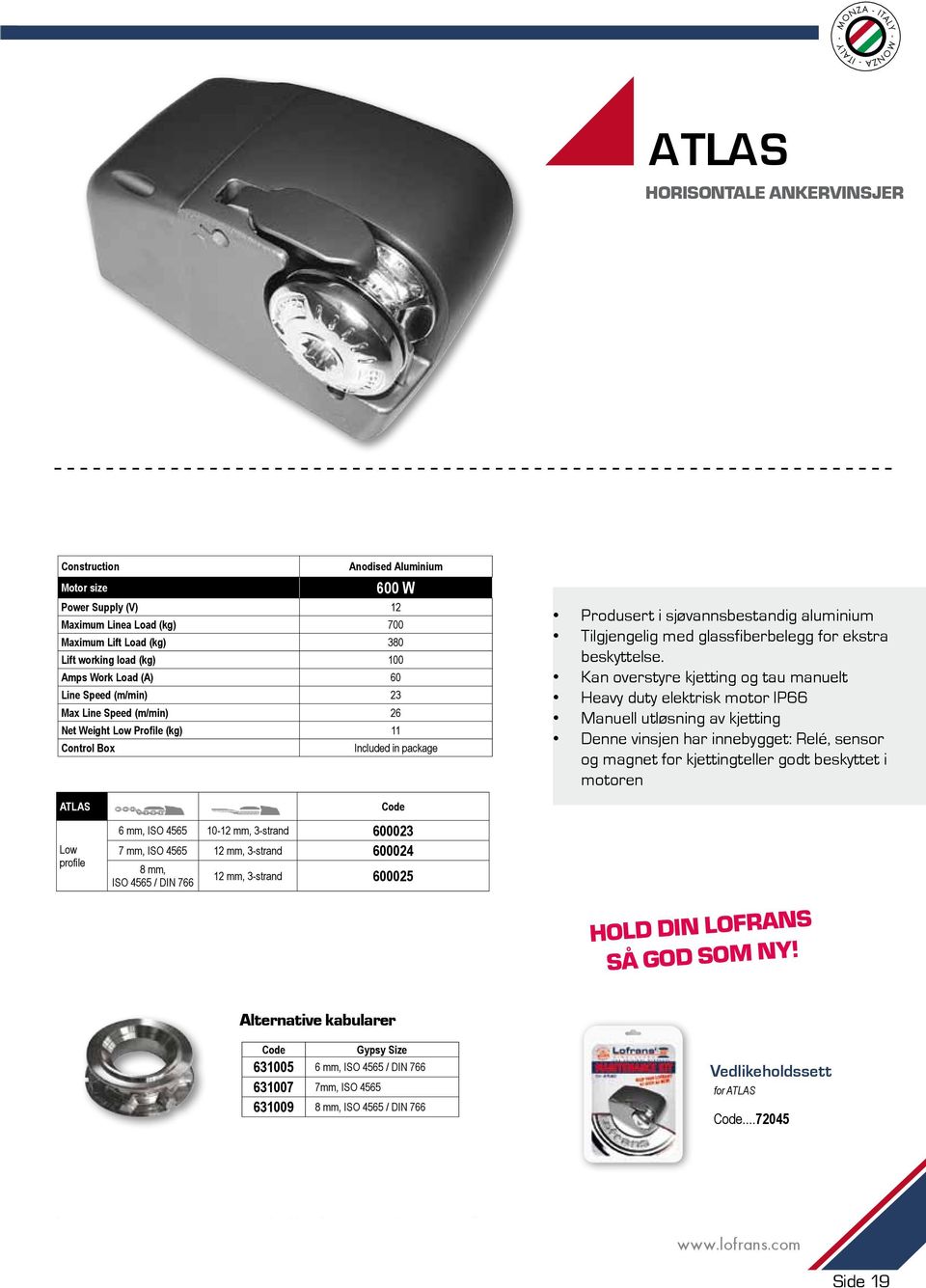 Produsert i sjøvannsbestandig aluminium Main features Tilgjengelig med glassfiberbelegg for ekstra Marine alluminim anodised body beskyttelse.