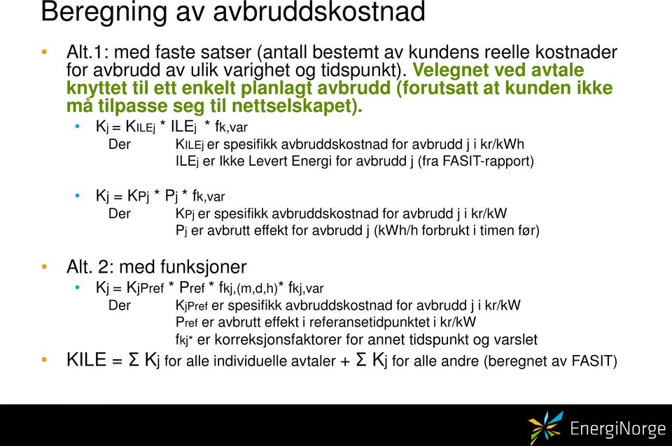 2: med funksjoner KILEj er spesifikk avbruddskostnad for avbrudd j i kr/kwh ILEj er Ikke Levert Energi for avbrudd j (fra FASIT-rapport) KPj er spesifikk avbruddskostnad for avbrudd j i kr/kw Pj er