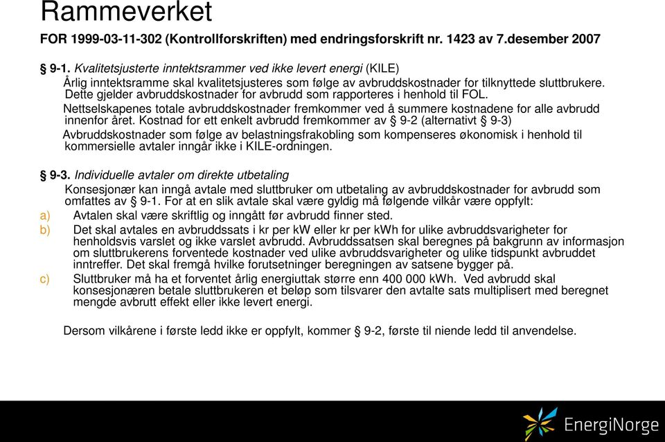 Dette gjelder avbruddskostnader for avbrudd som rapporteres i henhold til FOL. Nettselskapenes totale avbruddskostnader fremkommer ved å summere kostnadene for alle avbrudd innenfor året.