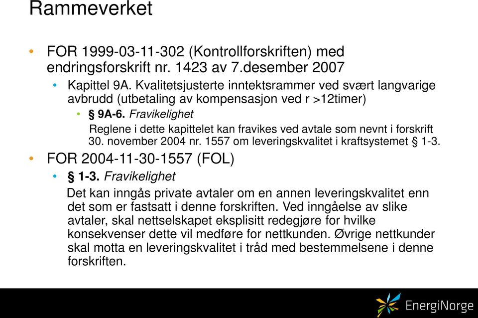 Fravikelighet Reglene i dette kapittelet kan fravikes ved avtale som nevnt i forskrift 30. november 2004 nr. 1557 om leveringskvalitet i kraftsystemet 1-3. FOR 2004-11-30-1557 (FOL) 1-3.