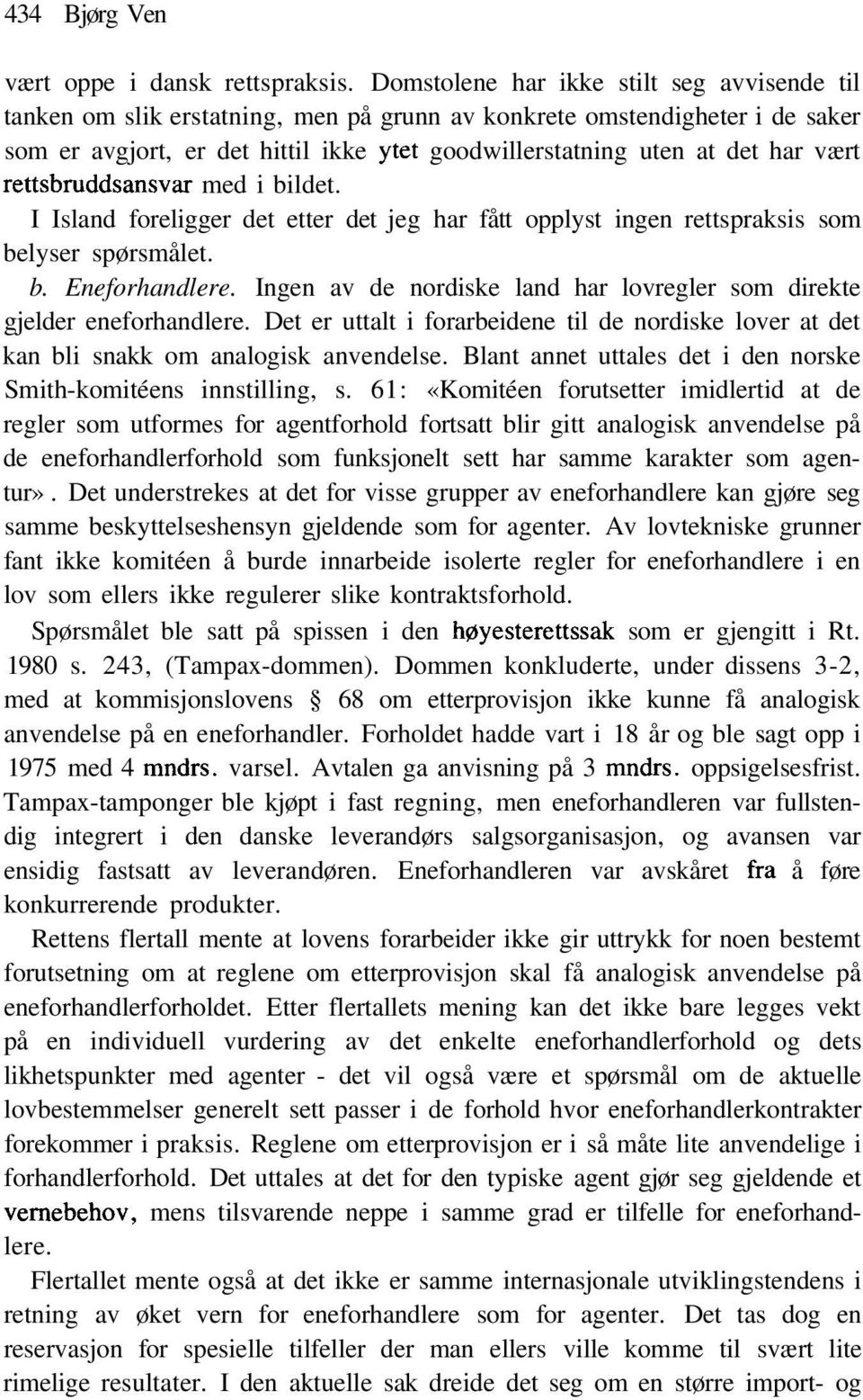 vært rettsbruddsansvar med i bildet. I Island foreligger det etter det jeg har fått opplyst ingen rettspraksis som belyser spørsmålet. b. Eneforhandlere.