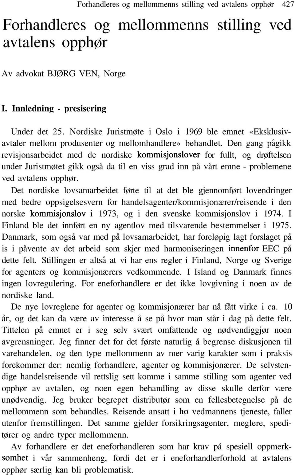 Den gang pågikk revisjonsarbeidet med de nordiske kommisjonslover for fullt, og drøftelsen under Juristmøtet gikk også da til en viss grad inn på vårt emne - problemene ved avtalens opphør.