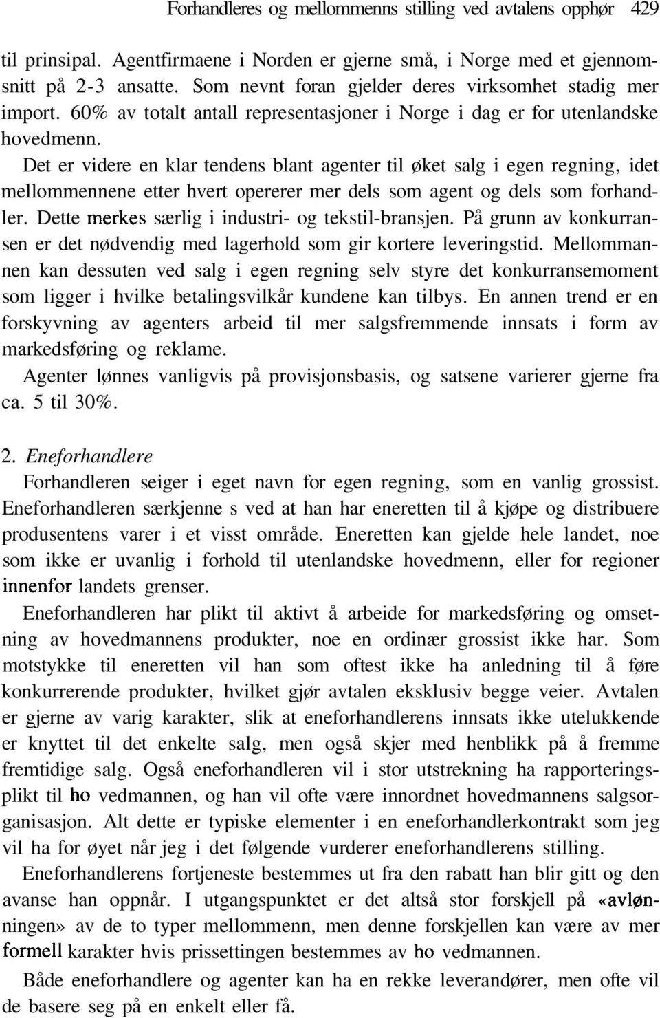 Det er videre en klar tendens blant agenter til øket salg i egen regning, idet mellommennene etter hvert opererer mer dels som agent og dels som forhandler.