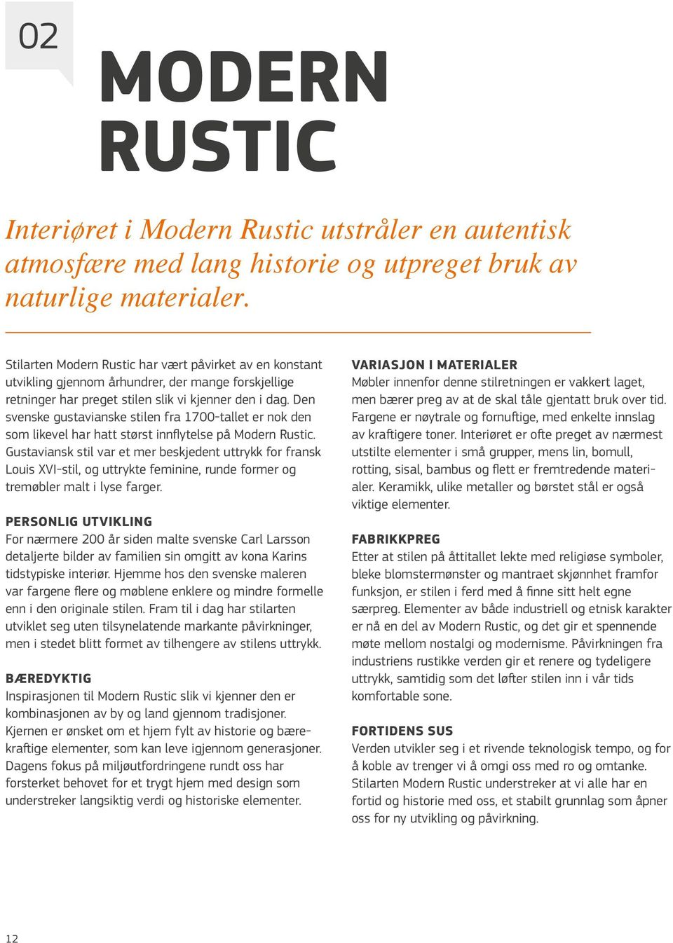 Den svenske gustavianske stilen fra 1700-tallet er nok den som likevel har hatt størst innflytelse på Modern Rustic.