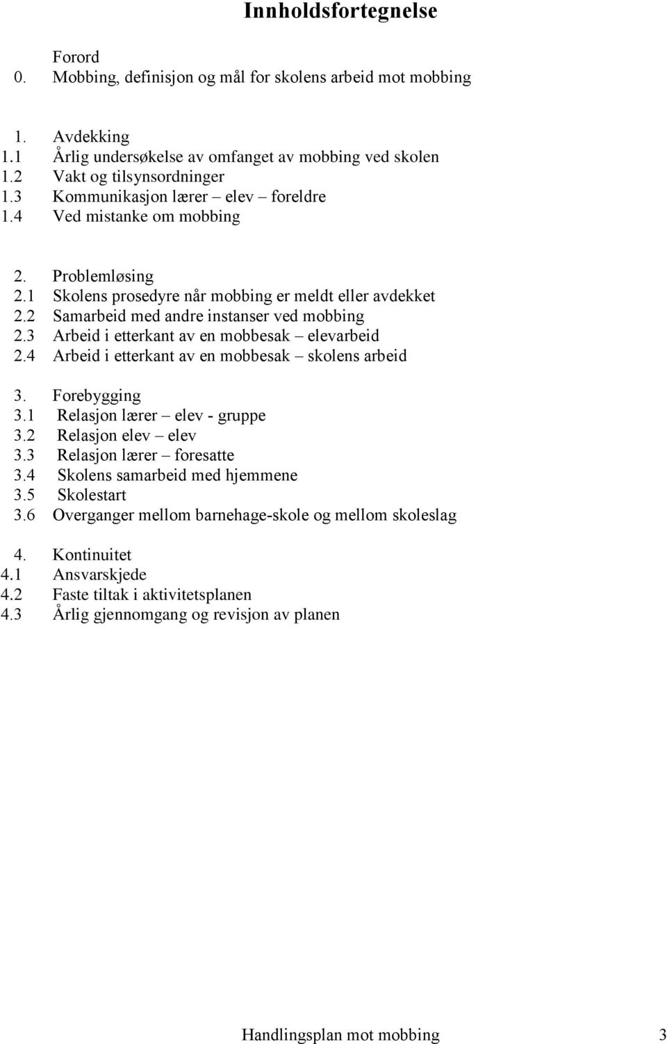 3 Arbeid i etterkant av en mobbesak elevarbeid 2.4 Arbeid i etterkant av en mobbesak skolens arbeid 3. Forebygging 3.1 Relasjon lærer elev - gruppe 3.2 Relasjon elev elev 3.