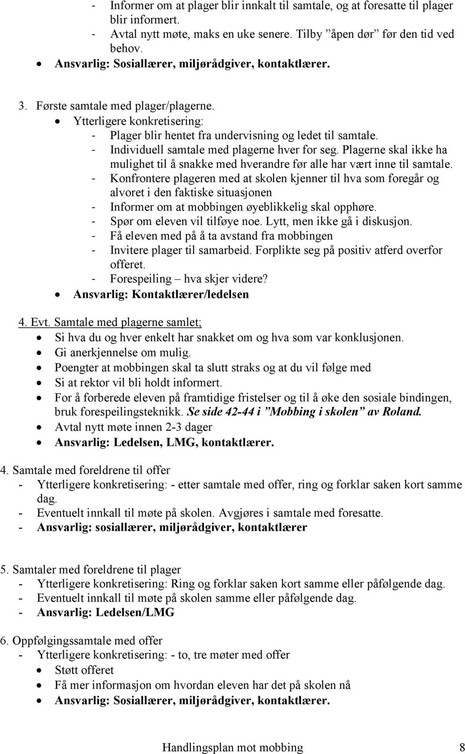 - Individuell samtale med plagerne hver for seg. Plagerne skal ikke ha mulighet til å snakke med hverandre før alle har vært inne til samtale.