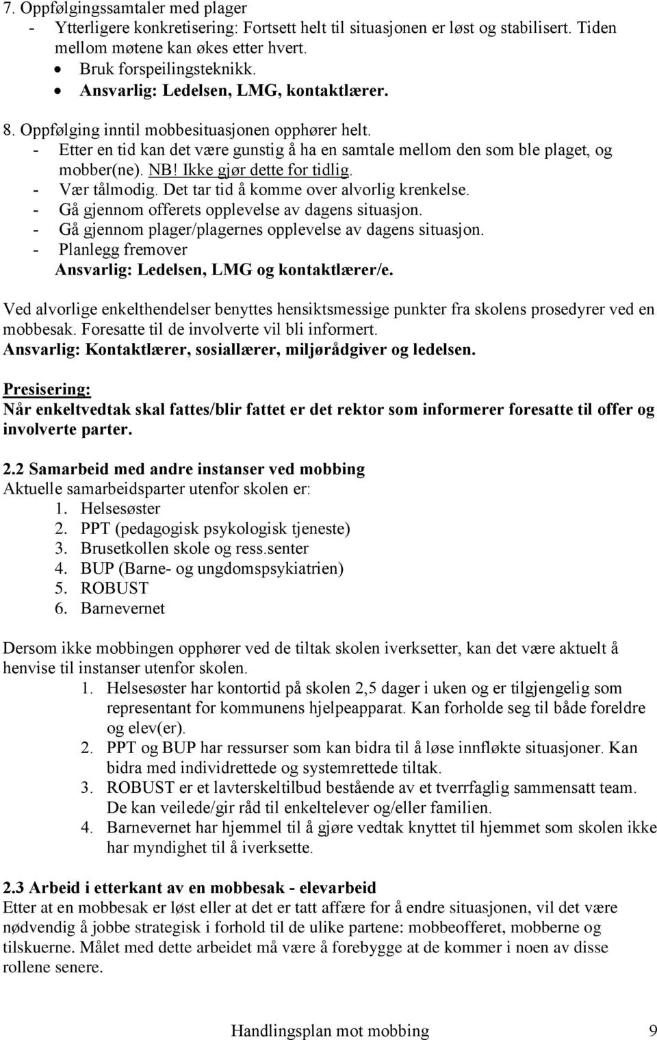 Ikke gjør dette for tidlig. - Vær tålmodig. Det tar tid å komme over alvorlig krenkelse. - Gå gjennom offerets opplevelse av dagens situasjon.