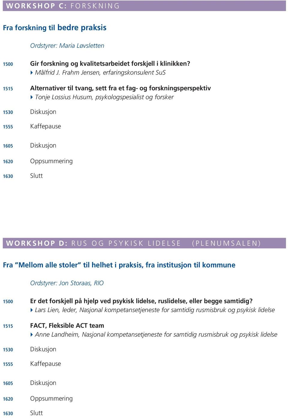 Diskusjon 1620 Oppsummering 1630 Slutt WORKSHOP D: RUS OG PSYKISK LIDELSE (PLENUMSALEN) Fra Mellom alle stoler til helhet i praksis, fra institusjon til kommune Ordstyrer: Jon Storaas, RIO 1500 Er