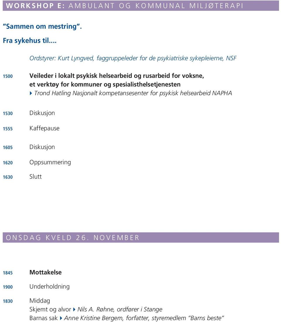 verktøy for kommuner og spesialisthelsetjenesten } Trond Hatling Nasjonalt kompetansesenter for psykisk helsearbeid NAPHA 1530 Diskusjon 1555 Kaffepause