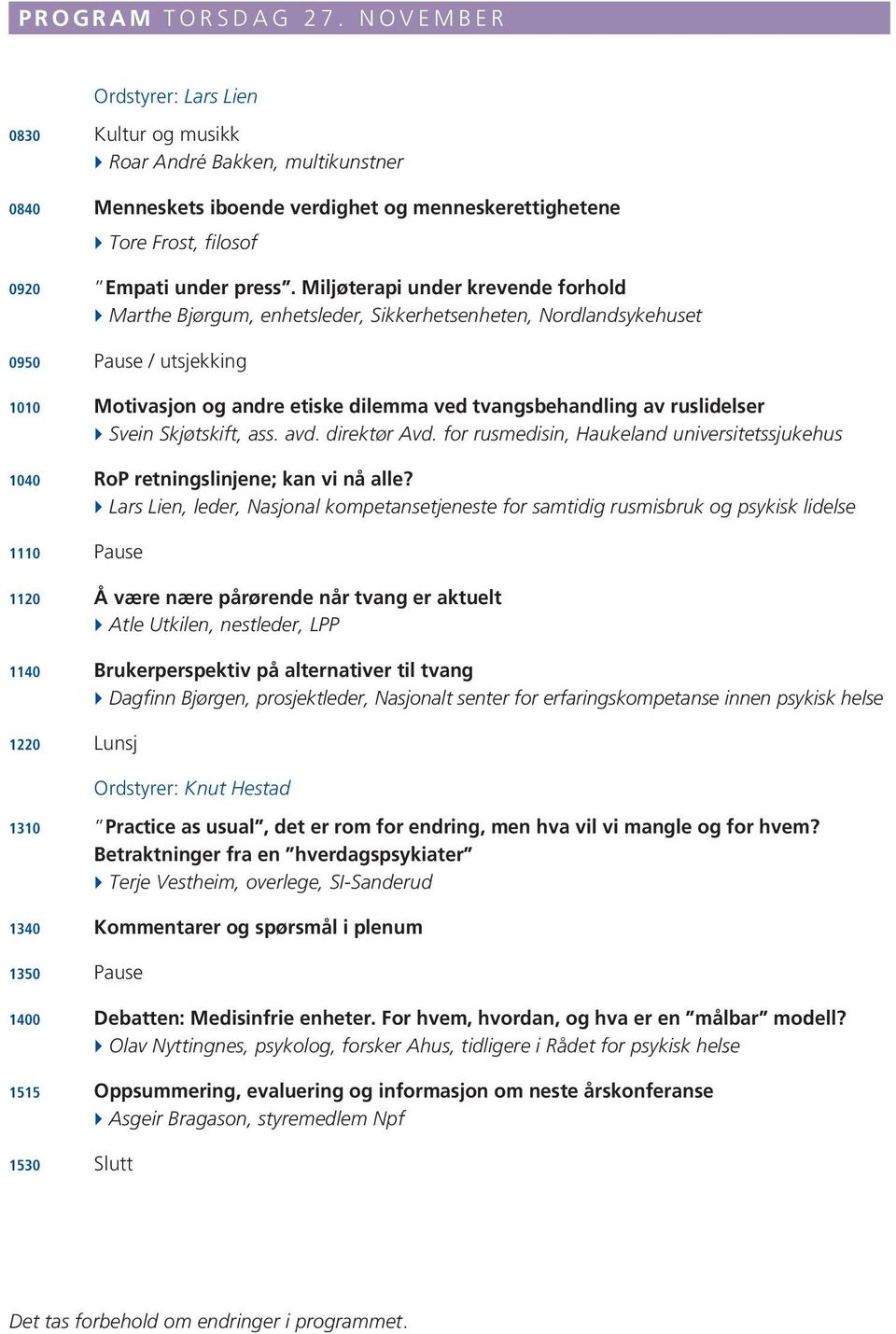 Miljøterapi under krevende forhold } Marthe Bjørgum, enhetsleder, Sikkerhetsenheten, Nordlandsykehuset 0950 Pause / utsjekking 1010 Motivasjon og andre etiske dilemma ved tvangsbehandling av