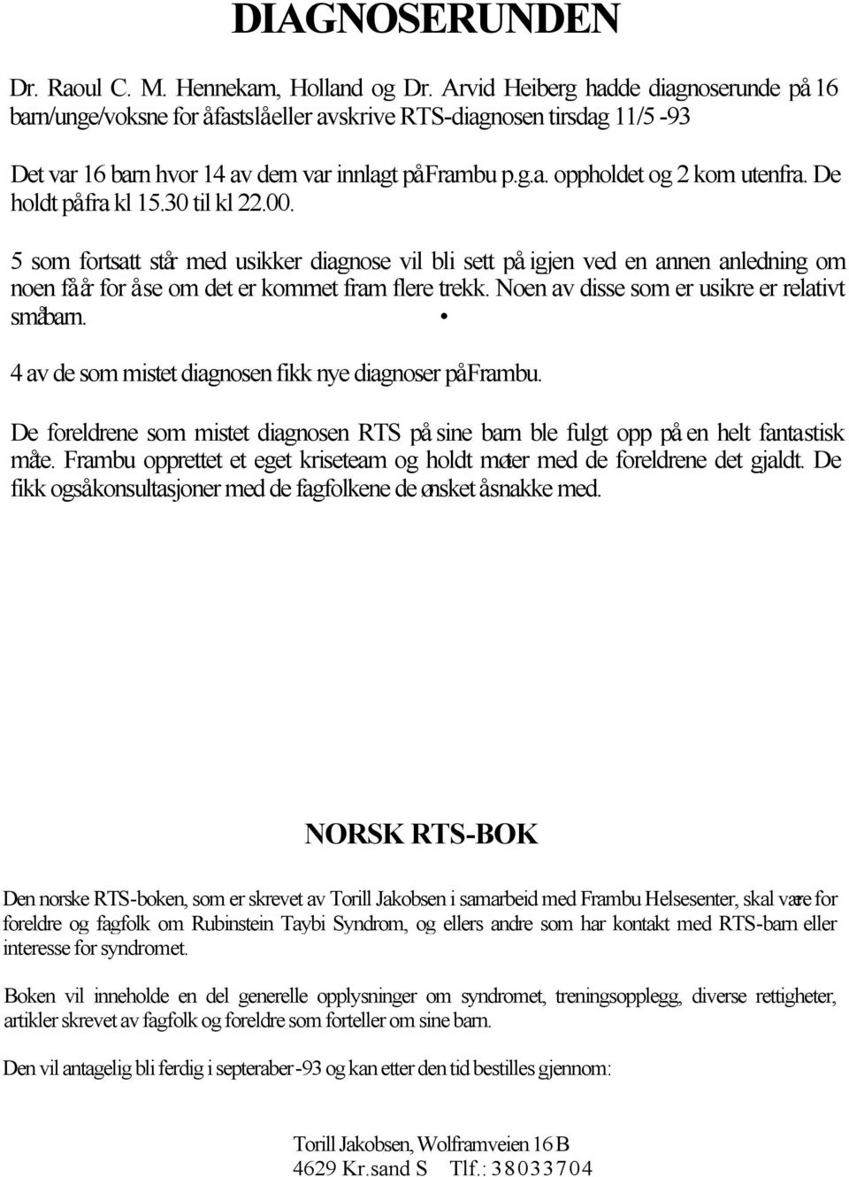 De holdt på fra kl 15.30 til kl 22.00. 5 som fortsatt står med usikker diagnose vil bli sett på igjen ved en annen anledning om noen få år for å se om det er kommet fram flere trekk.