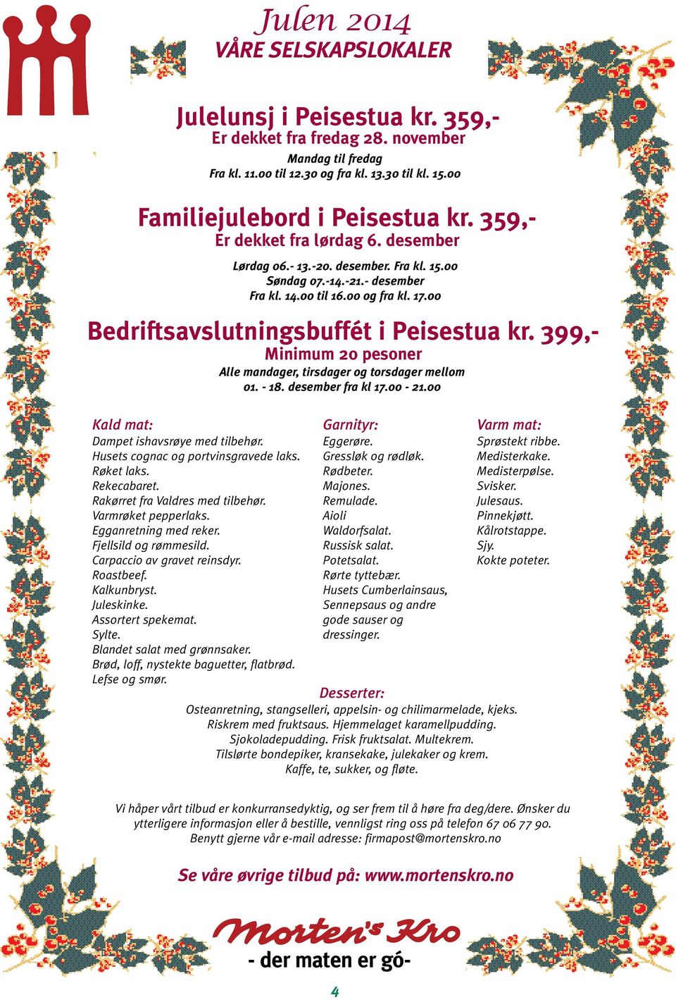 Blandet salat med grønnsaker. Brød, loff, nystekte baguetter, flatbrød. Lefse og smør. Julen 2014 VÅRE SELSKAPSLOKALER Mandag til fredag Fra kl. 11.00 til 12.30 og fra kl. 13.30 til kl. 15.