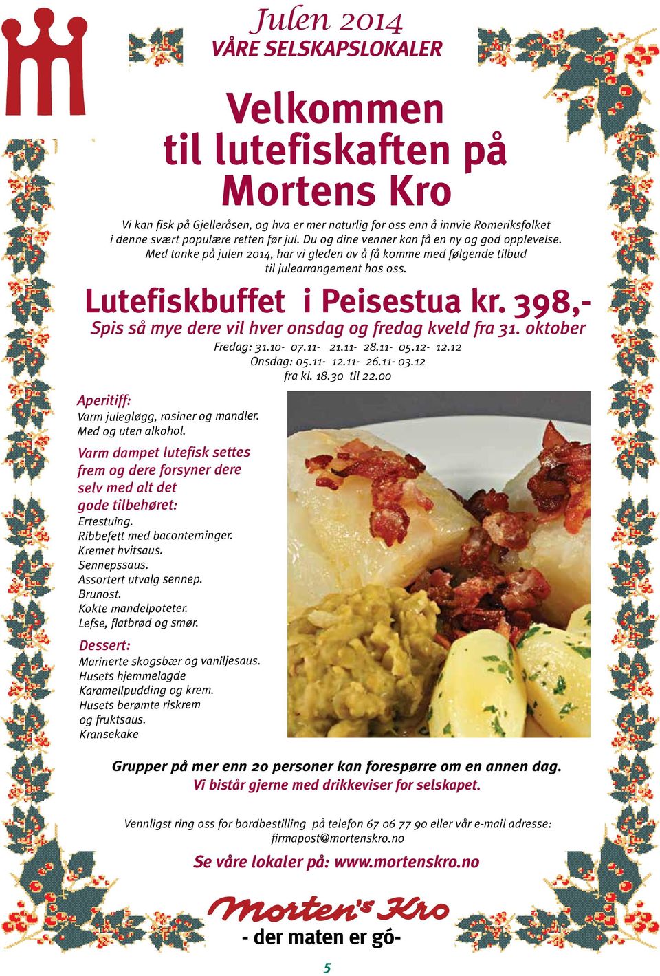 Kokte mandelpoteter. Lefse, flatbrød og smør. Dessert: Marinerte skogsbær og vaniljesaus. Husets hjemmelagde Karamellpudding og krem. Husets berømte riskrem og fruktsaus.