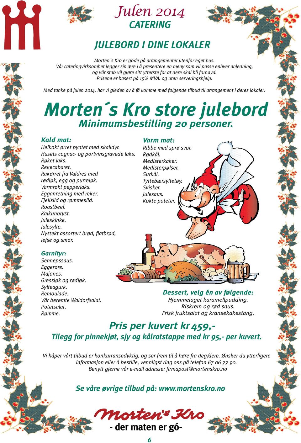 og uten serveringshjelp. Med tanke på julen 2014, har vi gleden av å få komme med følgende tilbud til arrangement i deres lokaler: Morten s Kro store julebord Minimumsbestilling 20 personer.