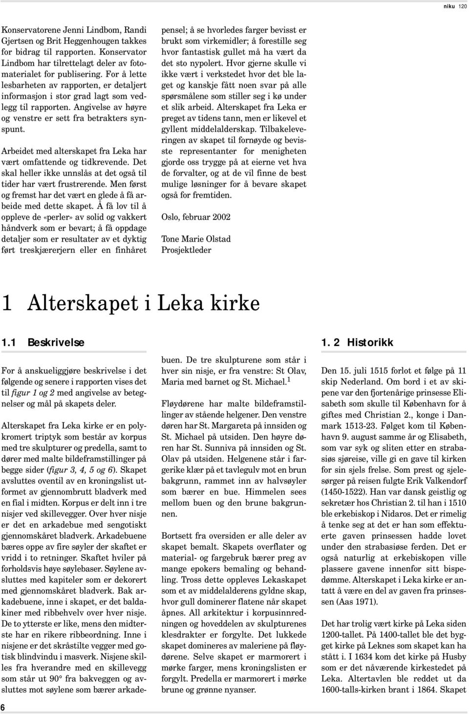 Arbeidet med alterskapet fra Leka har vært omfattende og tidkrevende. Det skal heller ikke unnslås at det også til tider har vært frustrerende.