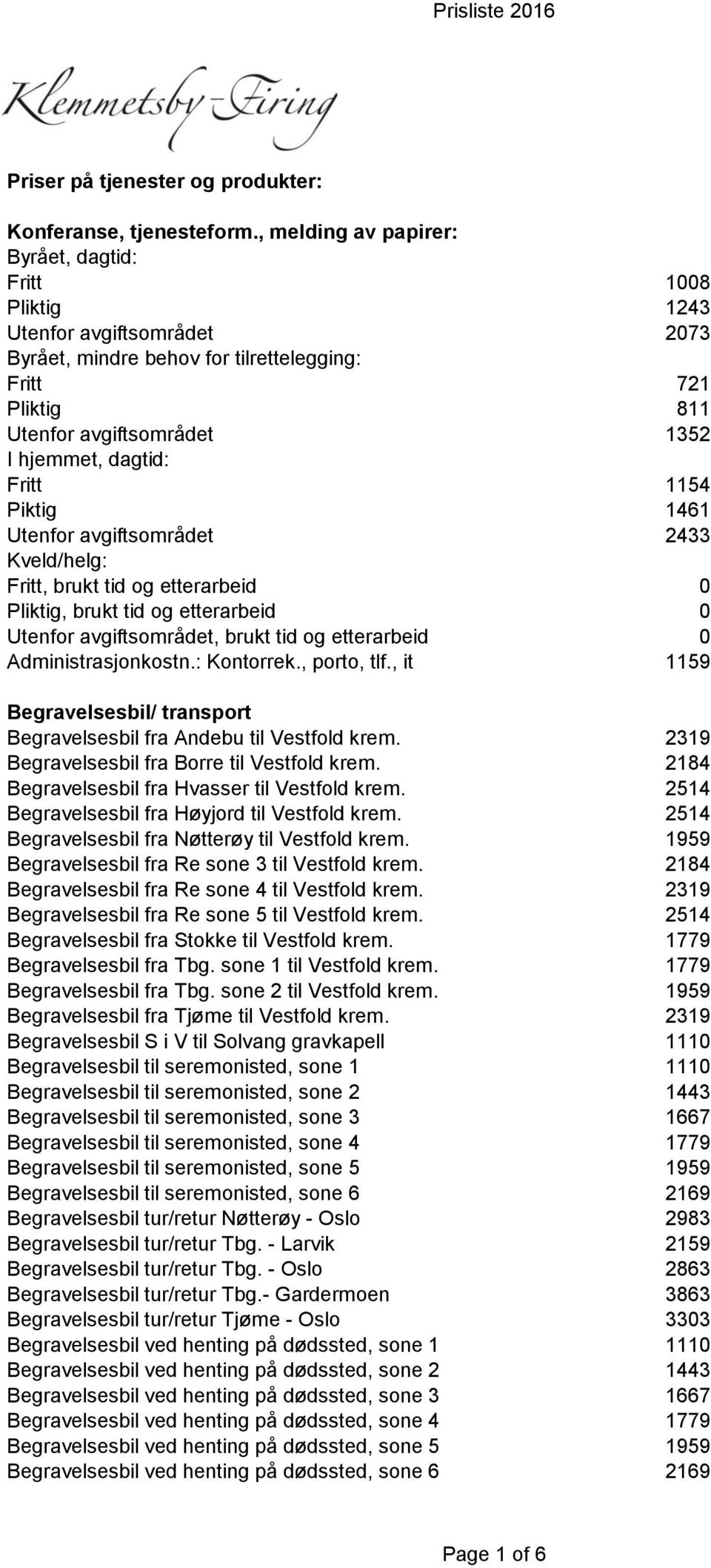 dagtid: Fritt 1154 Piktig 1461 Utenfor avgiftsområdet 2433 Kveld/helg: Fritt, brukt tid og etterarbeid 0 Pliktig, brukt tid og etterarbeid 0 Utenfor avgiftsområdet, brukt tid og etterarbeid 0