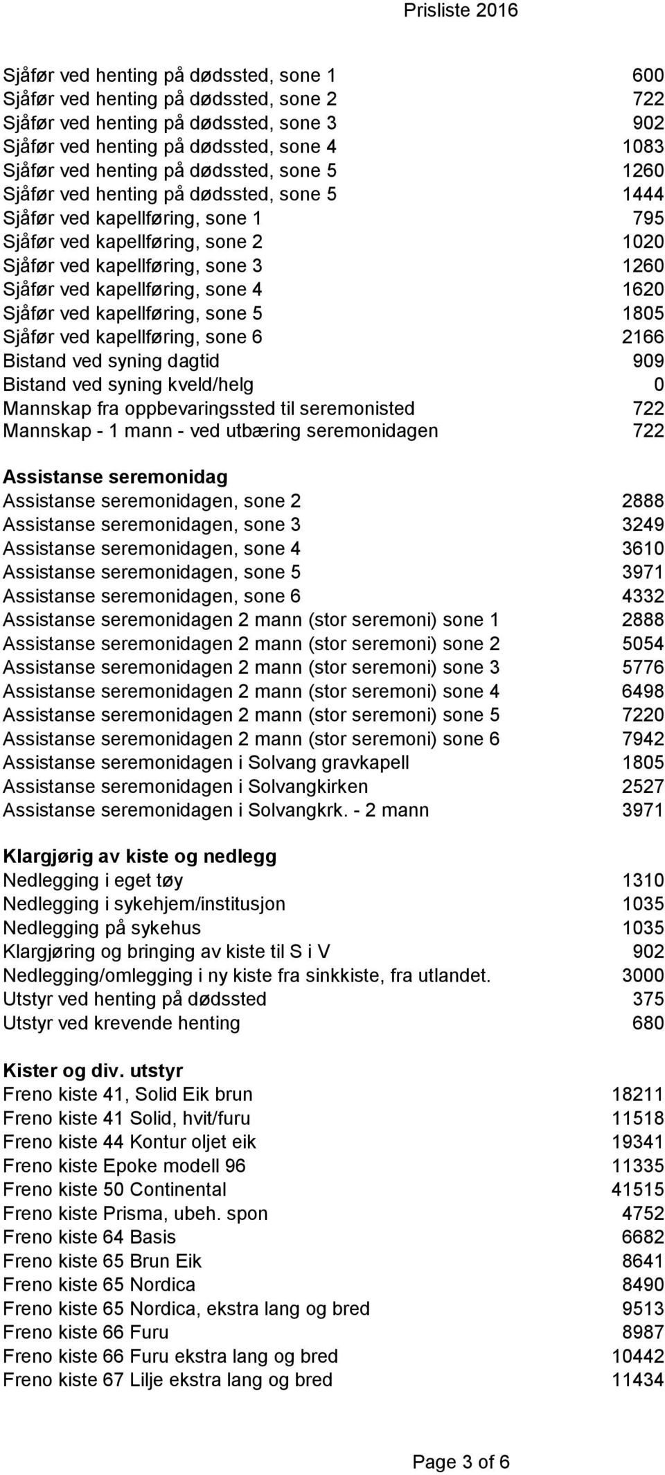 kapellføring, sone 4 1620 Sjåfør ved kapellføring, sone 5 1805 Sjåfør ved kapellføring, sone 6 2166 Bistand ved syning dagtid 909 Bistand ved syning kveld/helg 0 Mannskap fra oppbevaringssted til