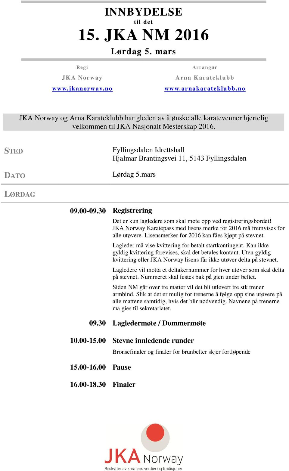 STED DATO Fyllingsdalen Idrettshall Hjalmar Brantingsvei 11, 5143 Fyllingsdalen Lørdag 5.mars LØRDAG 09.00-09.30 Registrering Det er kun lagledere som skal møte opp ved registreringsbordet!