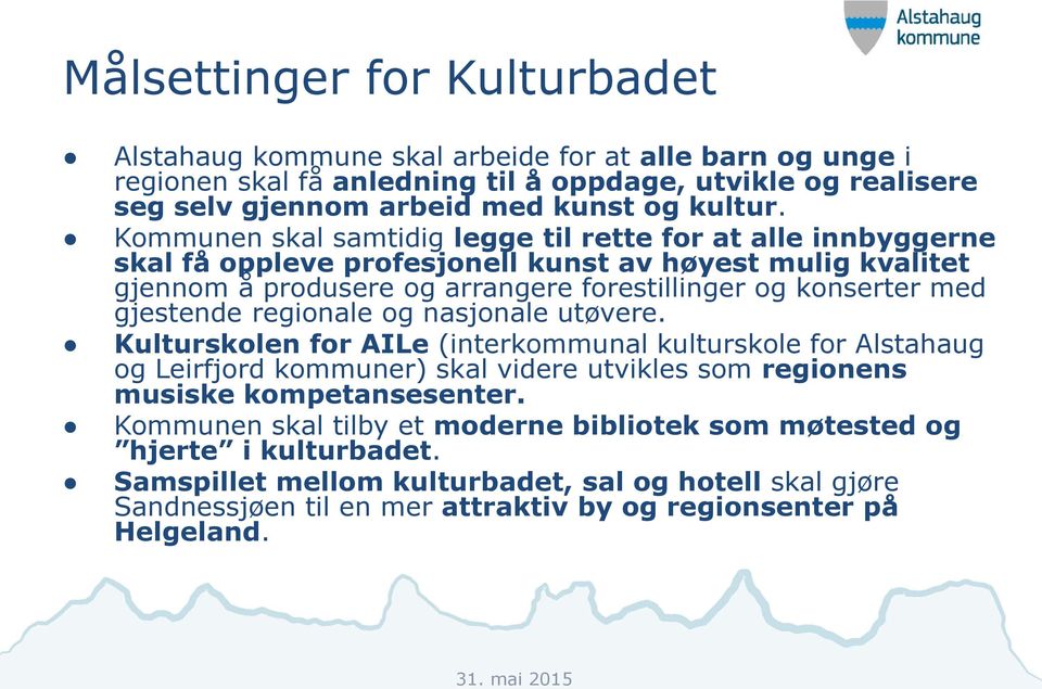 gjestende regionale og nasjonale utøvere. Kulturskolen for AILe (interkommunal kulturskole for Alstahaug og Leirfjord kommuner) skal videre utvikles som regionens musiske kompetansesenter.