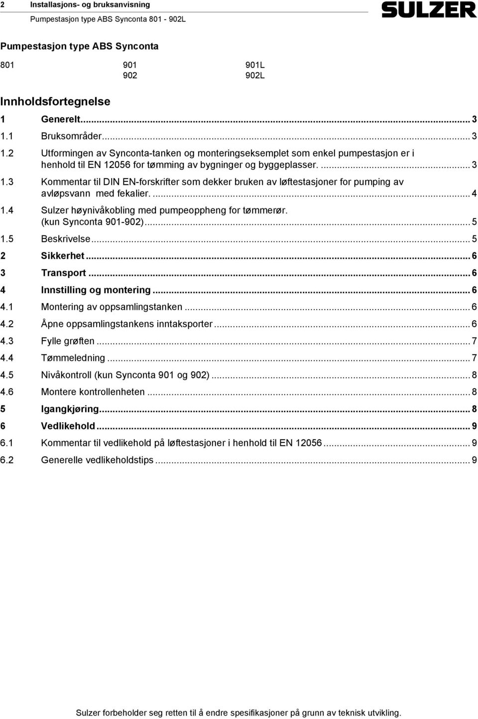 .. 4 1.4 Sulzer høynivåkobling med pumpeoppheng for tømmerør. (kun Synconta 901-902)... 5 1.5 Beskrivelse... 5 2 Sikkerhet... 6 3 Transport... 6 4 Innstilling og montering... 6 4.1 Montering av oppsamlingstanken.