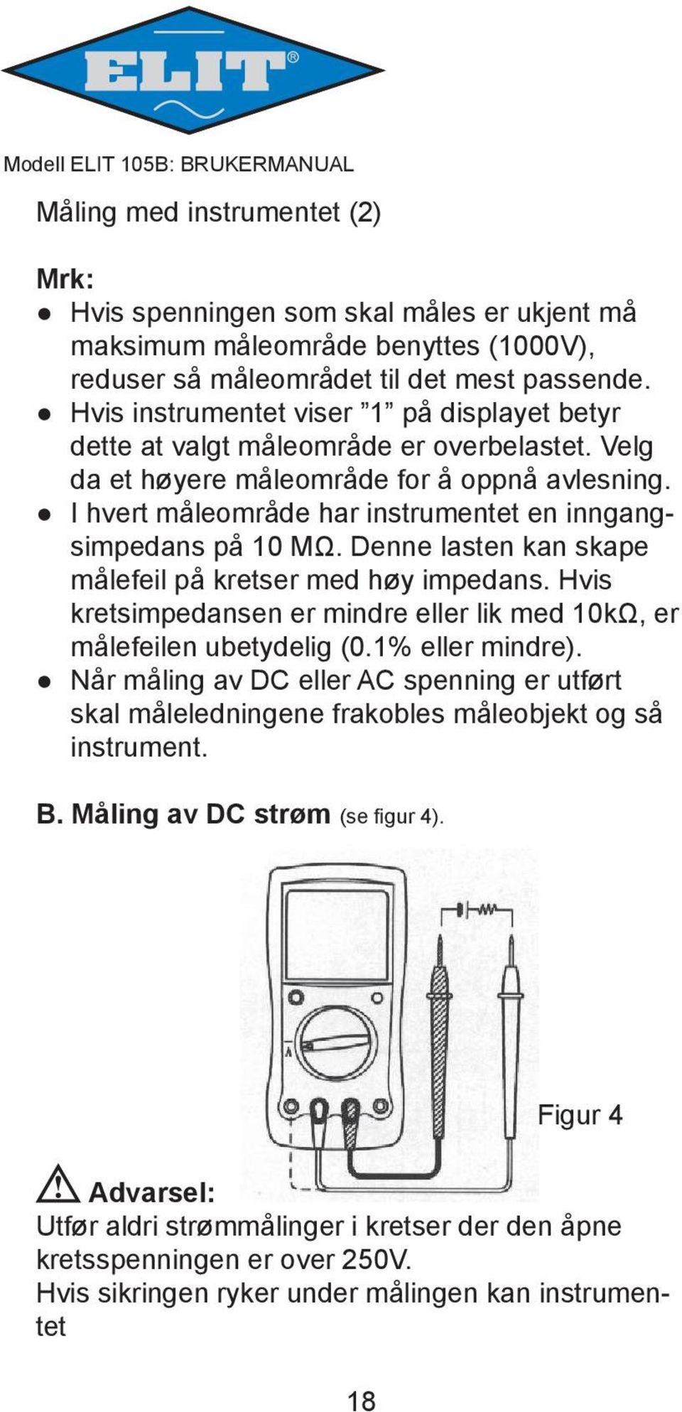 I hvert måleområde har instrumentet en inngangsimpedans på 10 MΩ. Denne lasten kan skape målefeil på kretser med høy impedans.