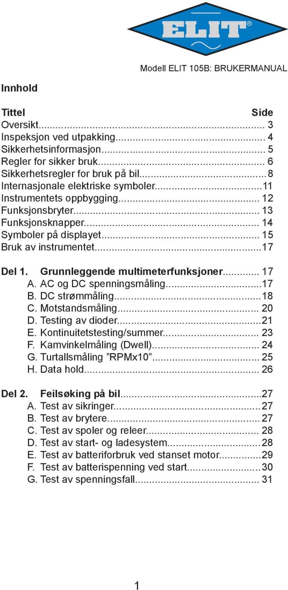 AC og DC spenningsmåling... 17 B. DC strømmåling... 18 C. Motstandsmåling... 20 D. Testing av dioder... 21 E. Kontinuitetstesting/summer... 23 F. Kamvinkelmåling (Dwell)... 24 G.