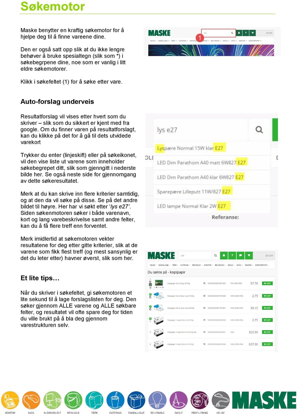 Auto-forslag underveis Resultatforslag vil vises etter hvert som du skriver slik som du sikkert er kjent med fra google.