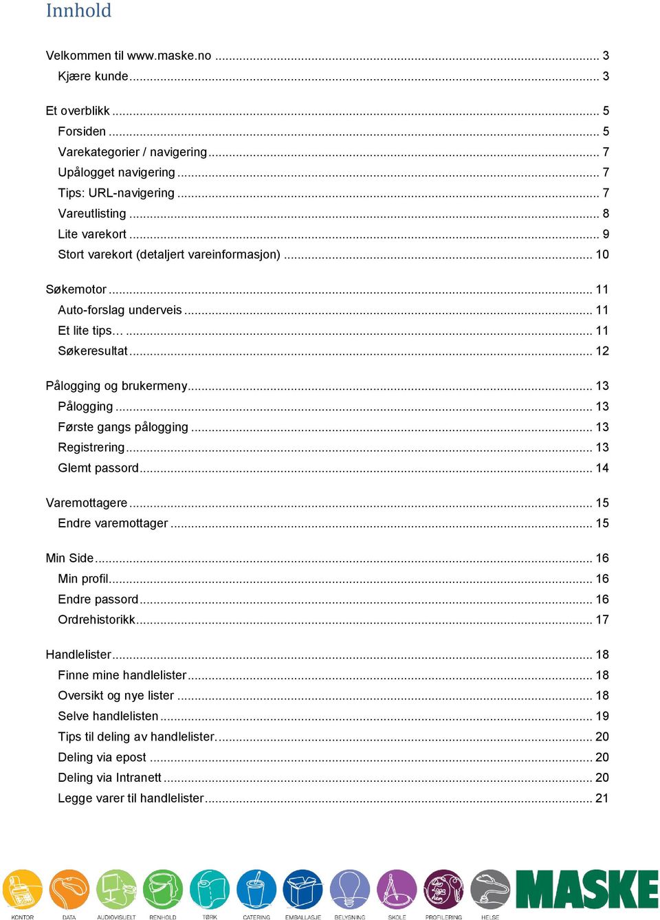 .. 13 Første gangs pålogging... 13 Registrering... 13 Glemt passord... 14 Varemottagere... 15 Endre varemottager... 15 Min Side... 16 Min profil... 16 Endre passord... 16 Ordrehistorikk.