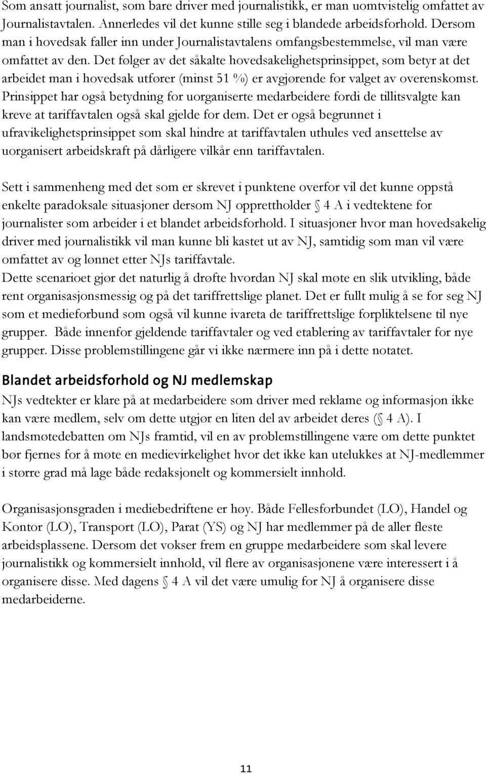 Det følger av det såkalte hovedsakelighetsprinsippet, som betyr at det arbeidet man i hovedsak utfører (minst 51 %) er avgjørende for valget av overenskomst.