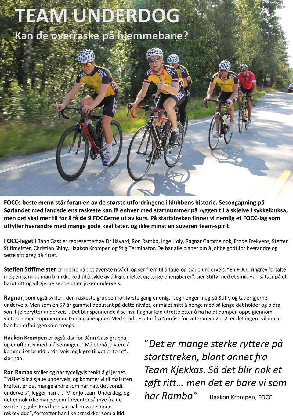 På startstreken finner vi nemlig et FOCC-lag som utfyller hverandre med mange gode kvaliteter, og ikke minst en suveren team-spirit.