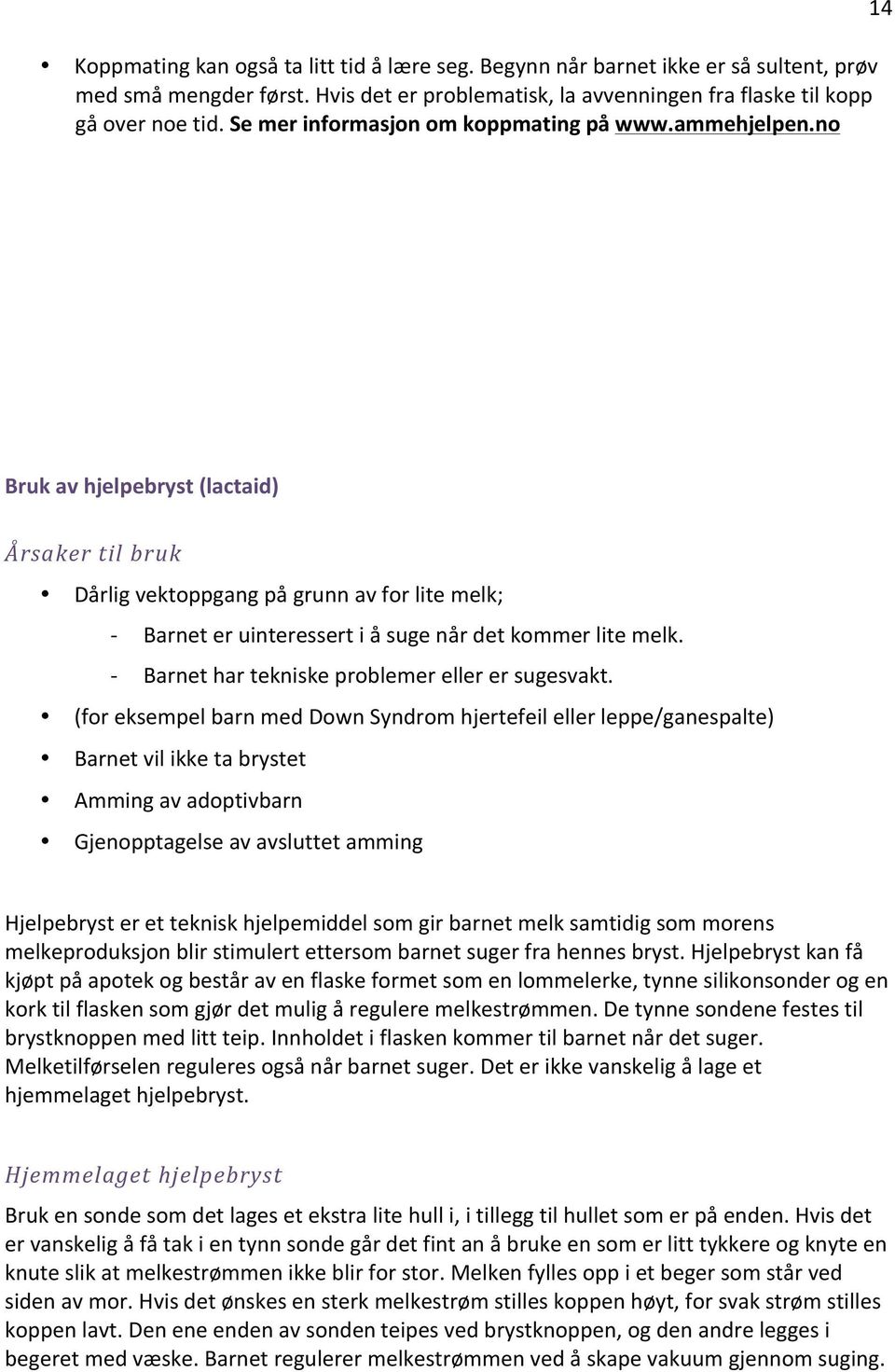 no Bruk av hjelpebryst (lactaid) Årsaker til bruk Dårlig vektoppgang på grunn av for lite melk; - Barnet er uinteressert i å suge når det kommer lite melk.