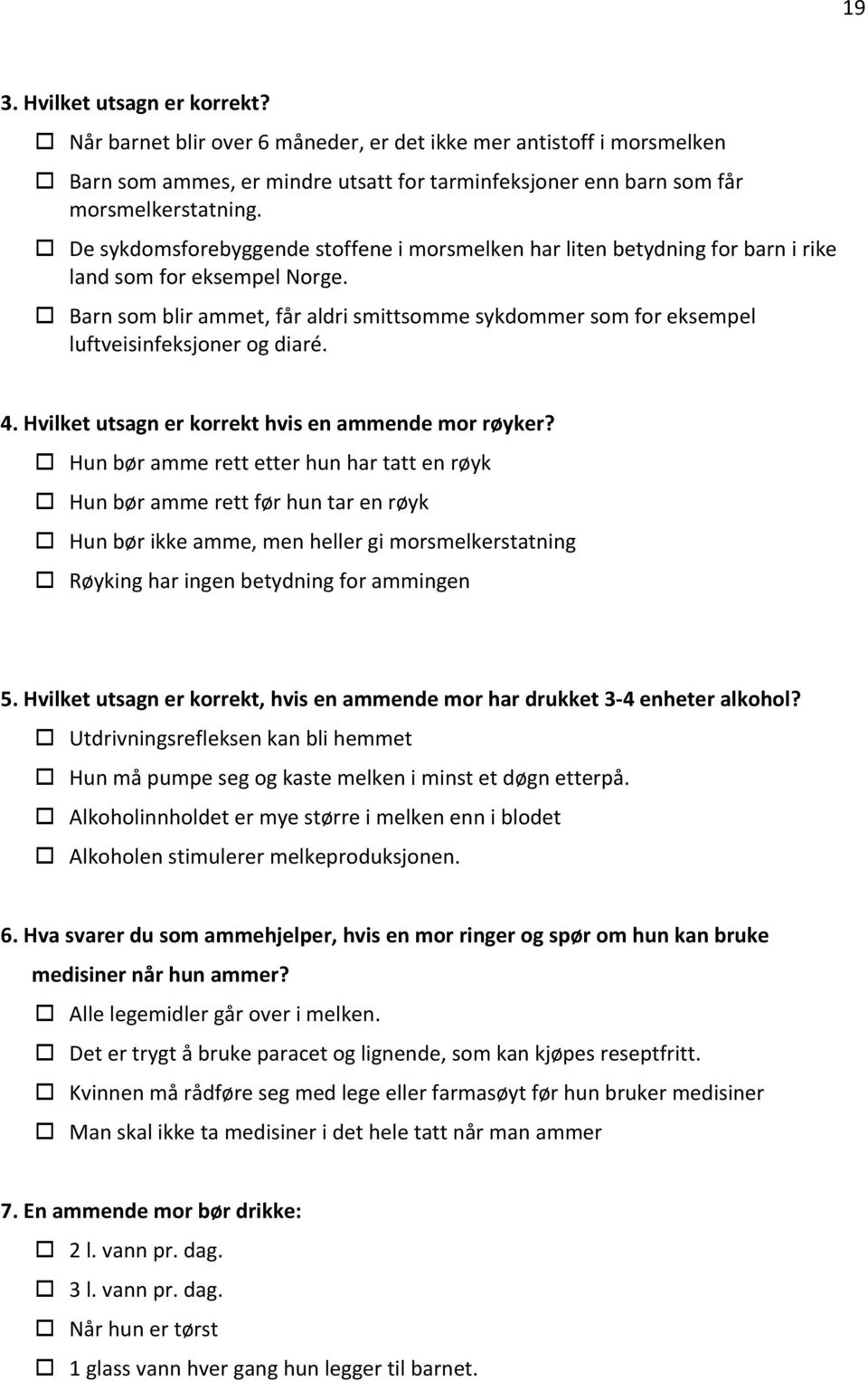 o Barn som blir ammet, får aldri smittsomme sykdommer som for eksempel luftveisinfeksjoner og diaré. 4. Hvilket utsagn er korrekt hvis en ammende mor røyker?